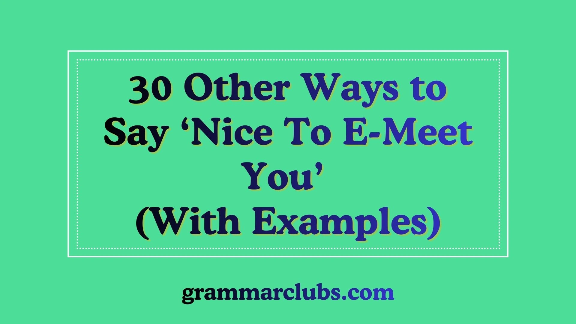 Other Ways to Say ‘Nice To E-Meet You’ (With Examples)