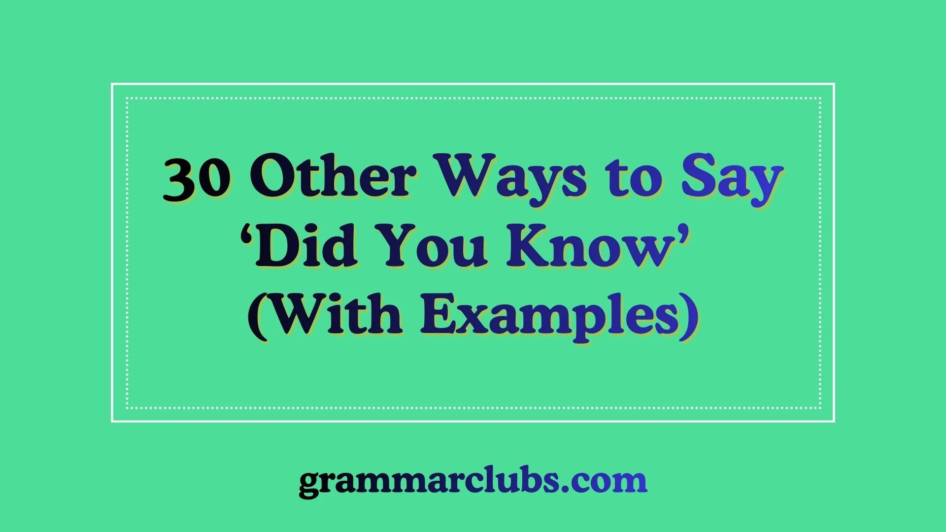 Other Ways to Say ‘Did You Know’ (With Examples)