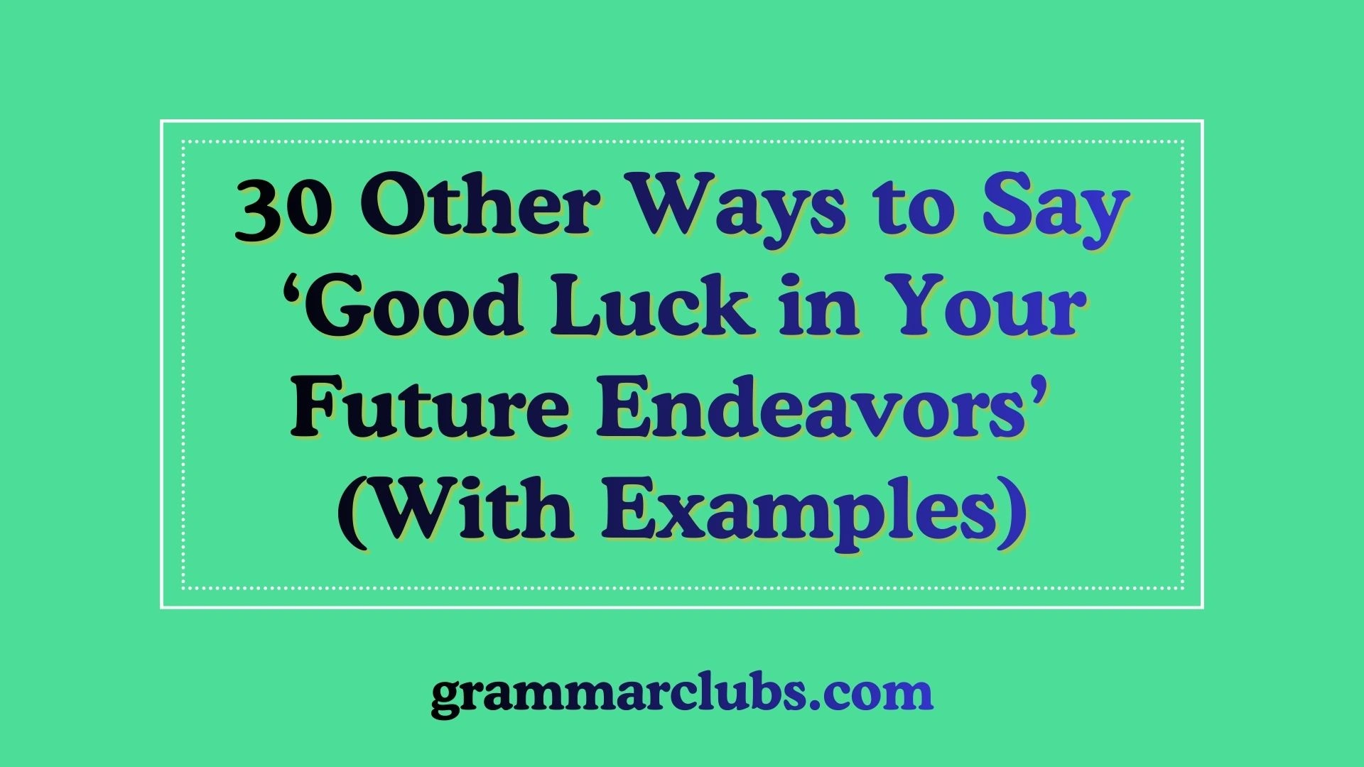 Other Ways to Say ‘Good Luck in Your Future Endeavors’ (With Examples)