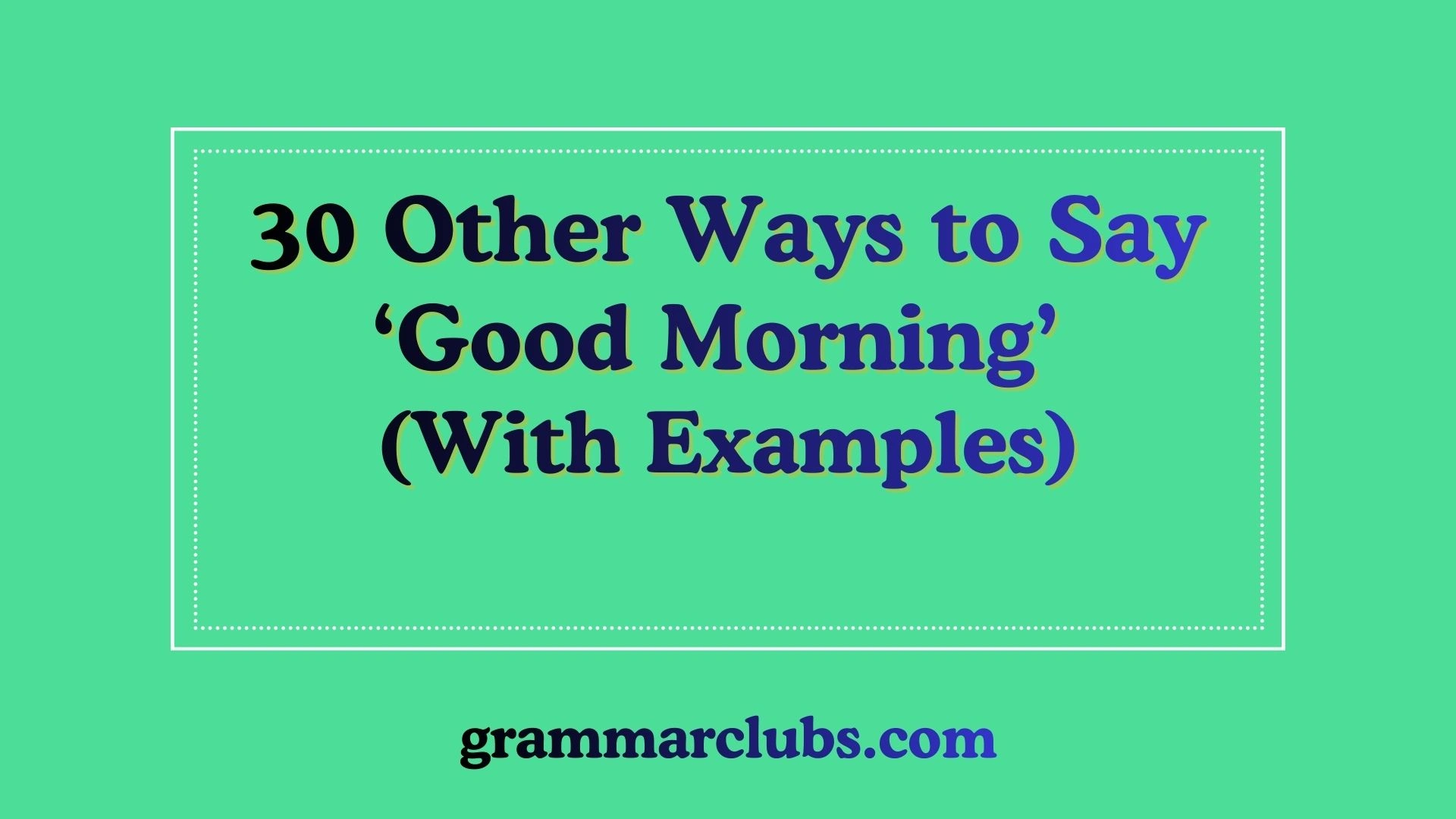 Other Ways to Say ‘Good Morning’ (With Examples)