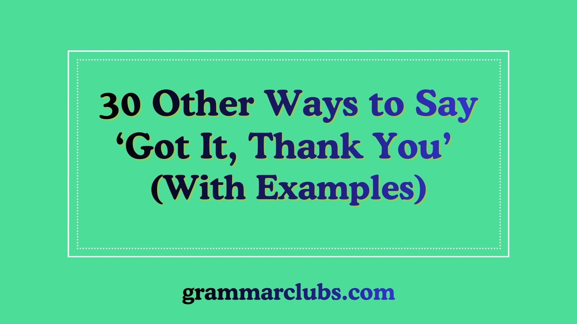 Other Ways to Say ‘Got It, Thank You’ (With Examples)