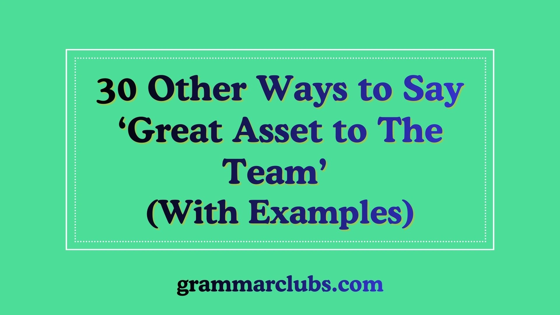 Other Ways to Say ‘Great Asset to The Team’ (With Examples)