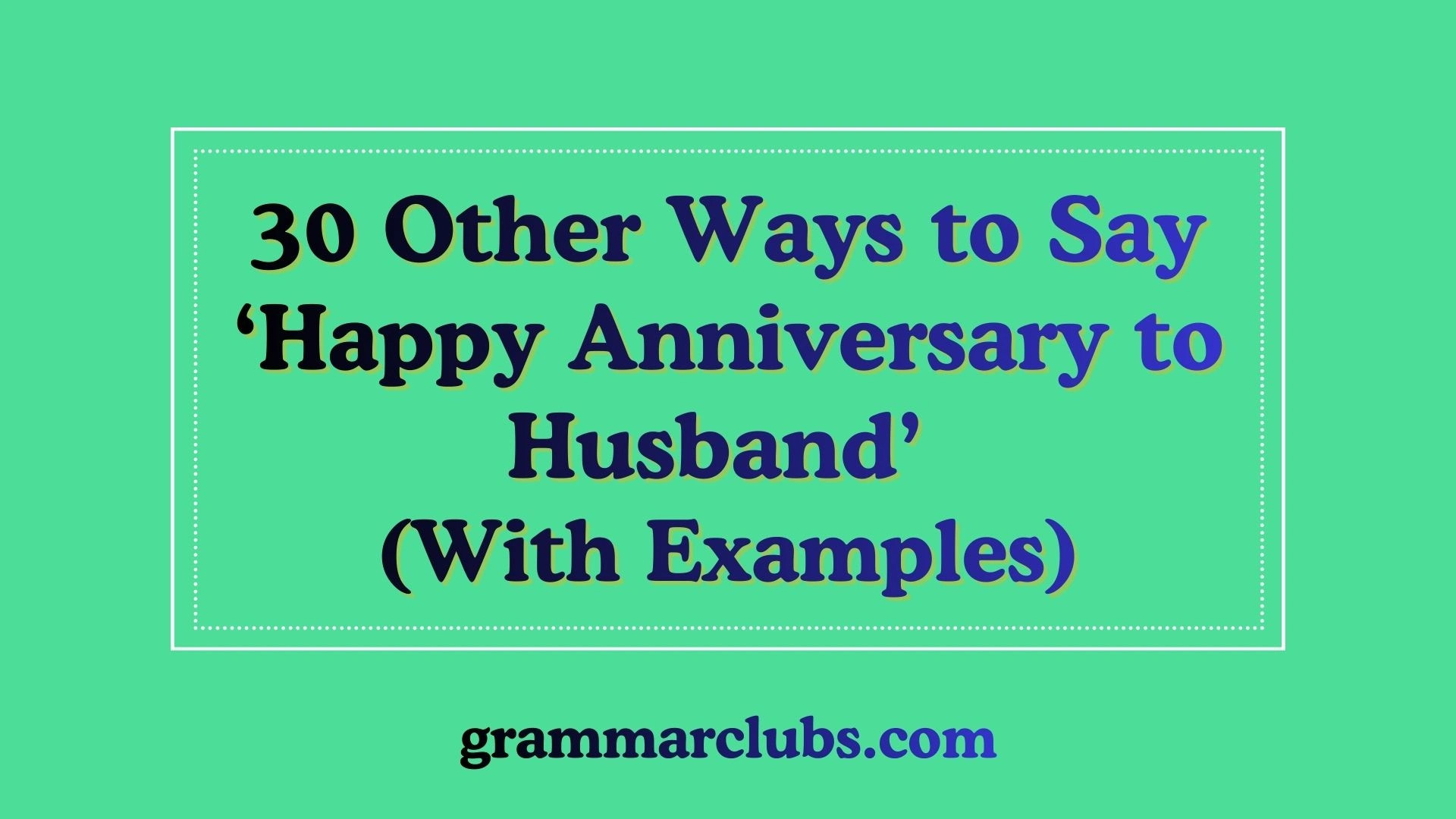 Other Ways to Say ‘Happy Anniversary to Husband with examples