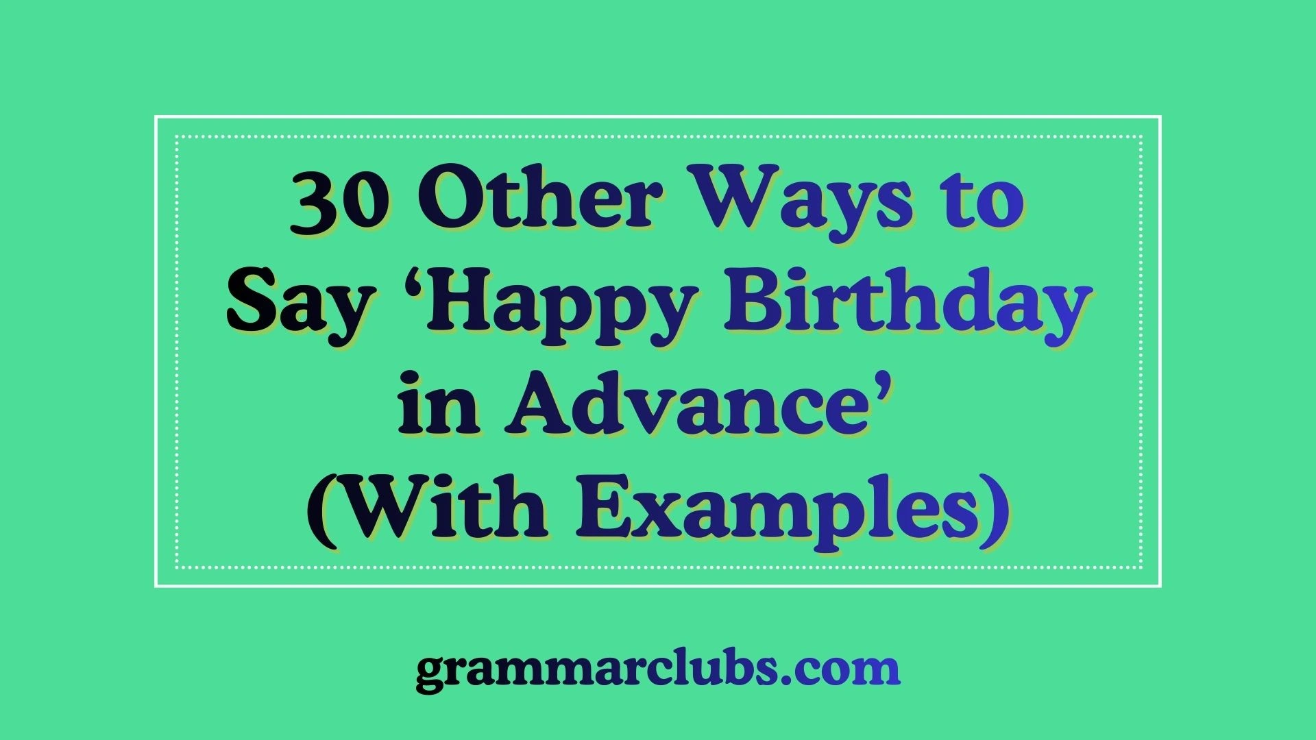 Other Ways to Say ‘Happy Birthday in Advance’ (With Examples)