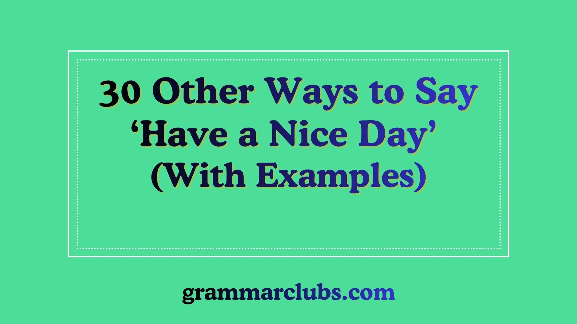 Other Ways to Say ‘Have a Nice Day’ (With Examples)