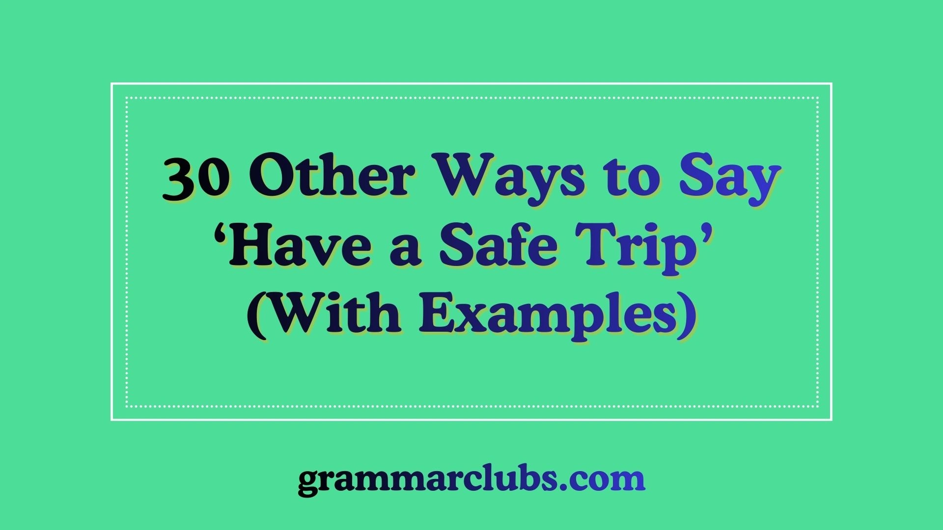 Other Ways to Say ‘Have a Safe Trip’ (With Examples)