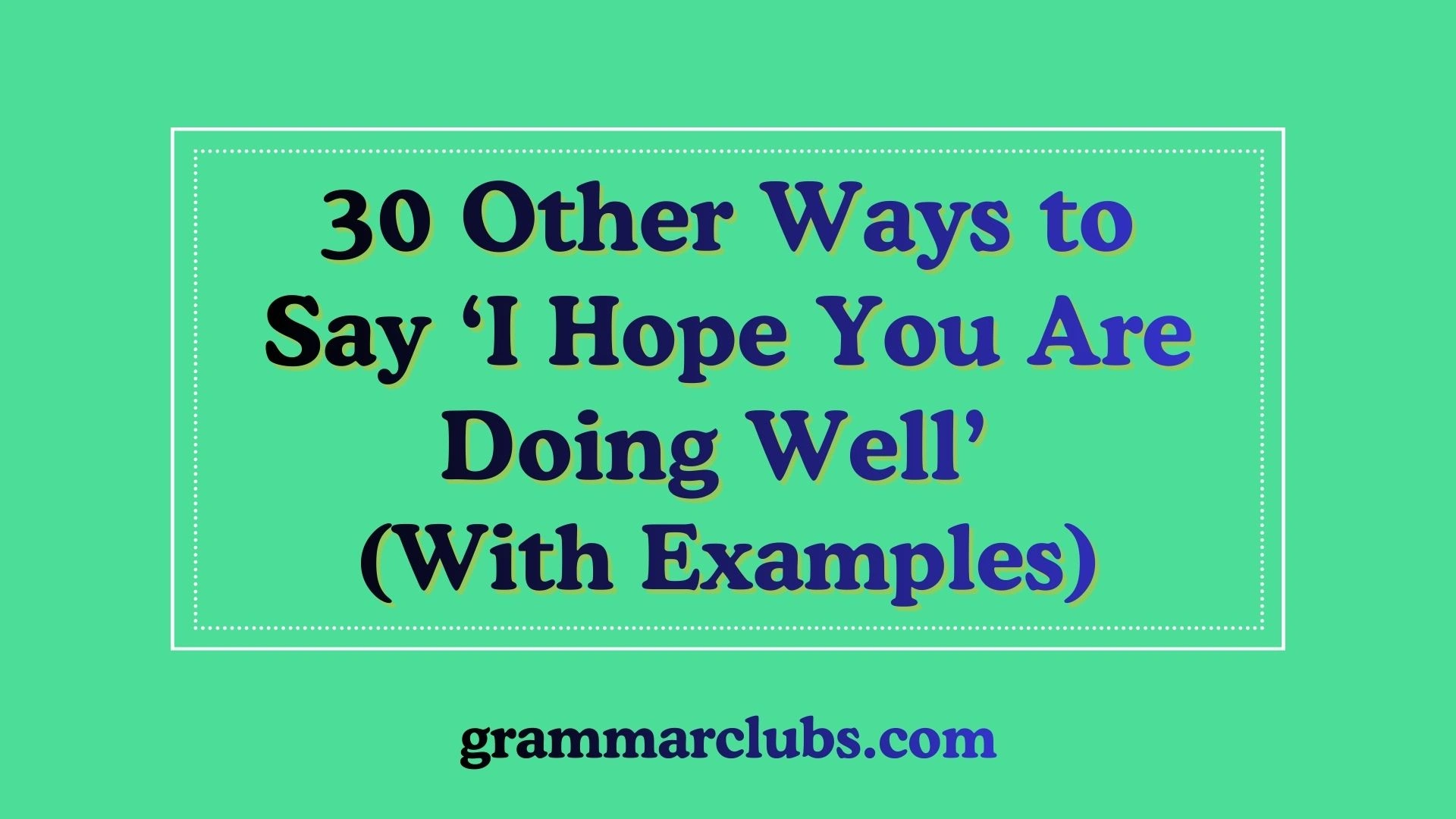 Other Ways to Say ‘I Hope You Are Doing Well’ (With Examples)