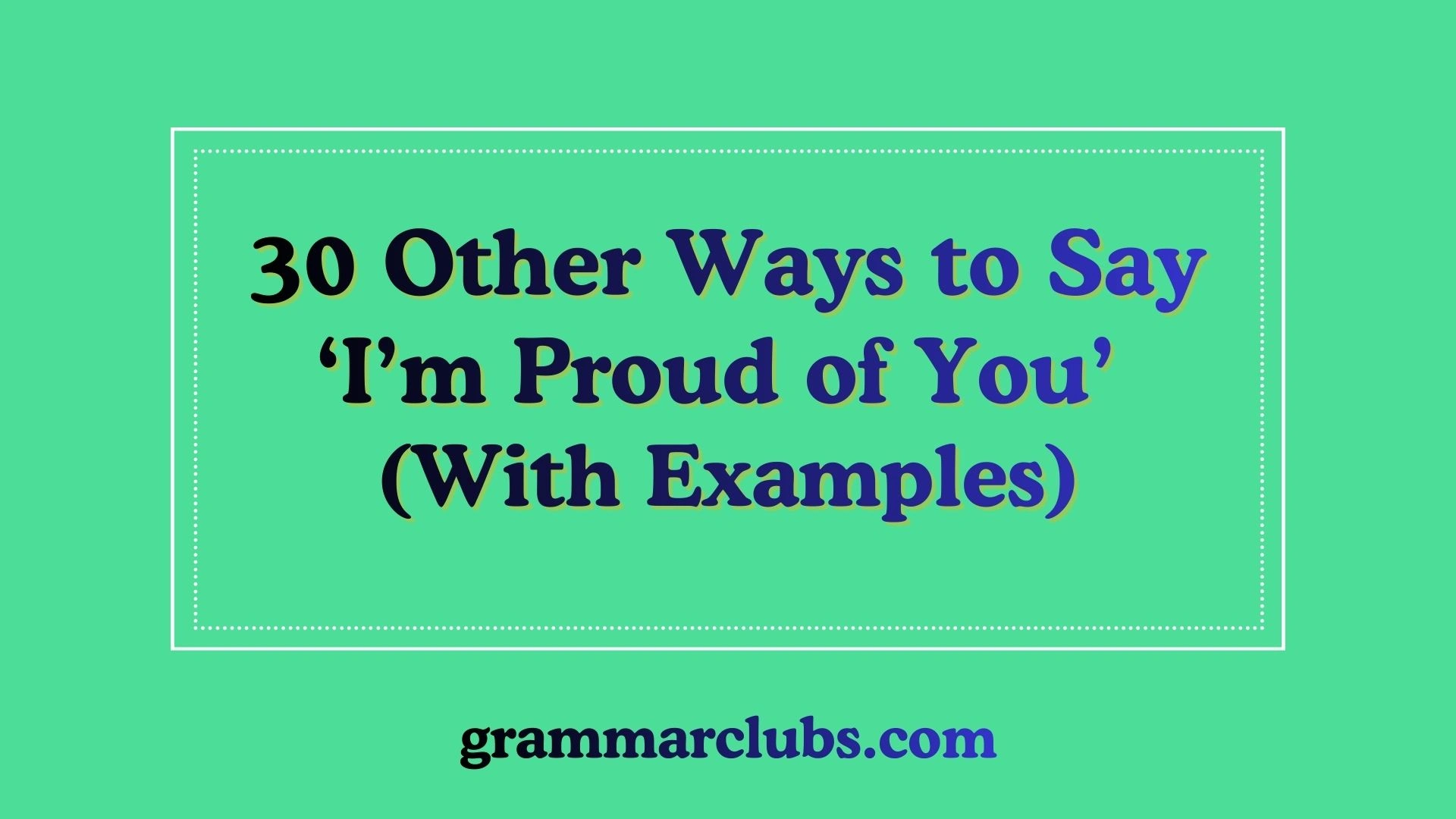 Other Ways to Say ‘I’m Proud of You’ (With Examples)