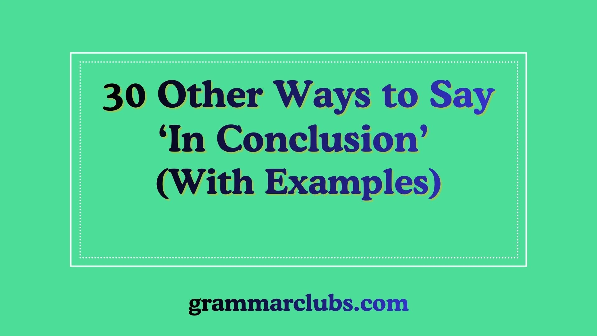 Other Ways to Say ‘In Conclusion’ (With Examples)