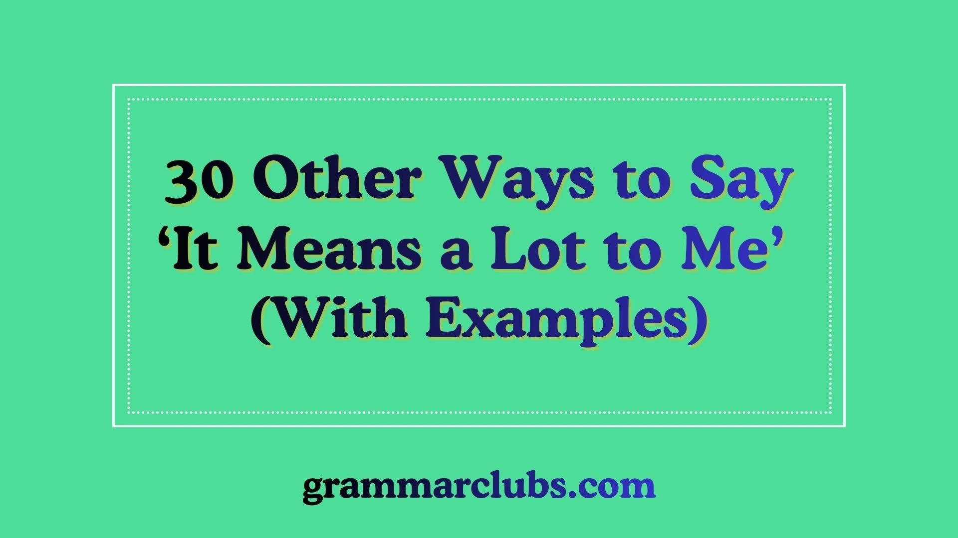 Other Ways to Say ‘It Means a Lot to Me’ (With Examples)
