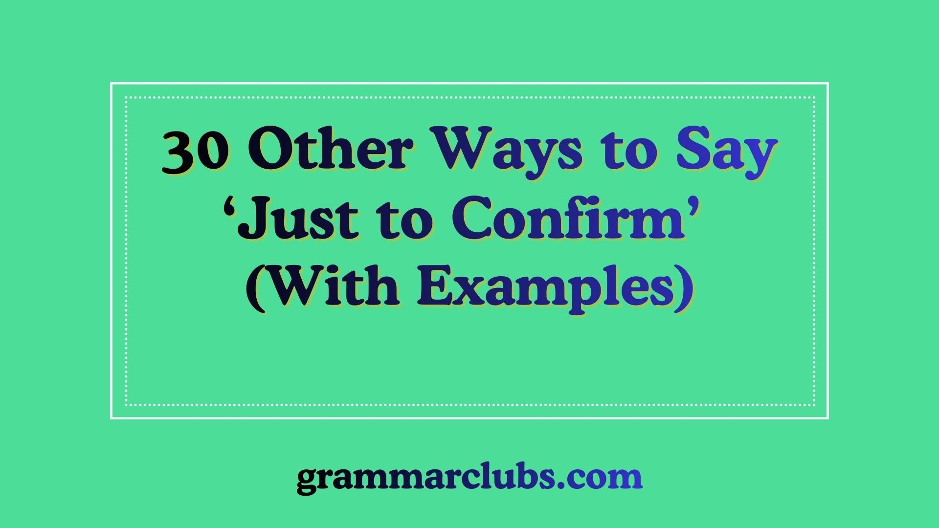 Other Ways to Say ‘Just to Confirm’ (With Examples)