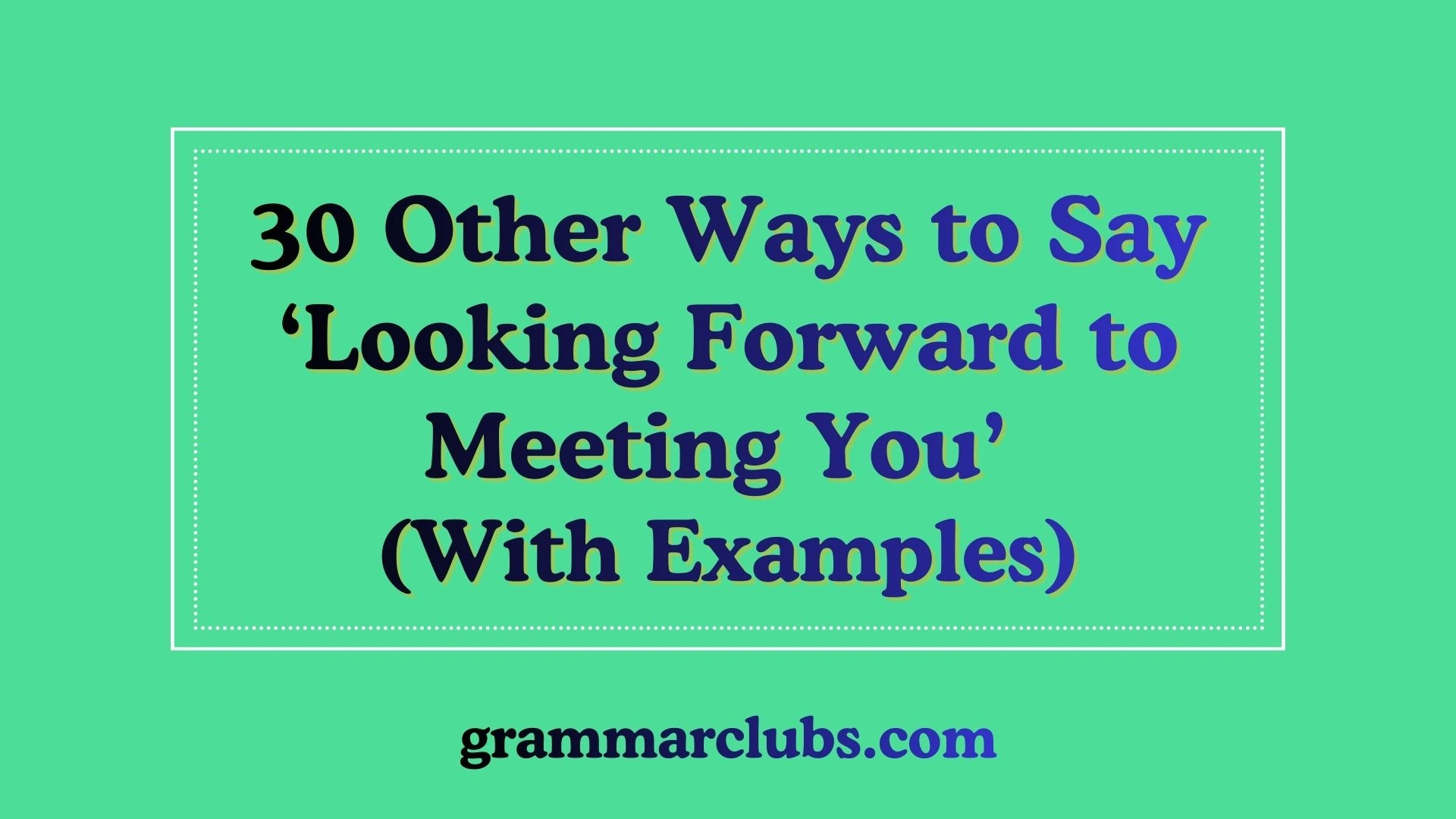 Other Ways to Say ‘Looking Forward to Meeting You’ (With Examples)