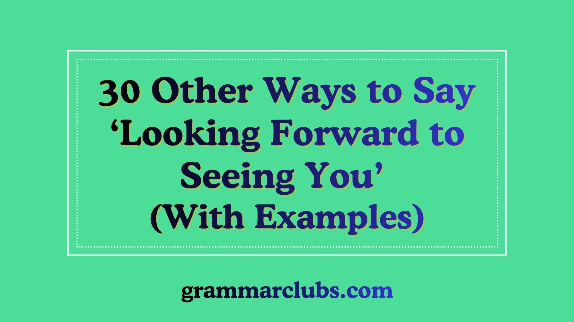 Other Ways to Say ‘Looking Forward to Seeing You’ (With Examples)