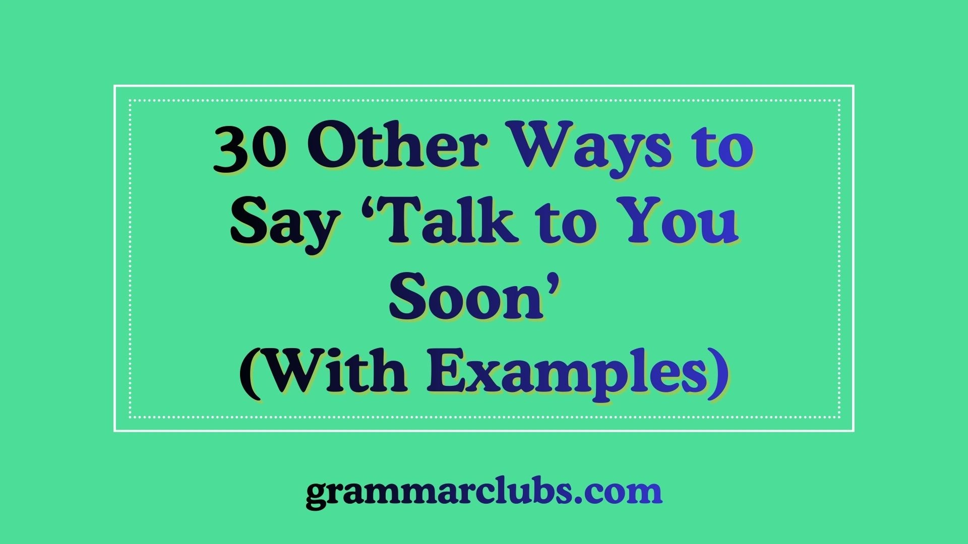 Other Ways to Say ‘Talk to You Soon’ (With Examples)