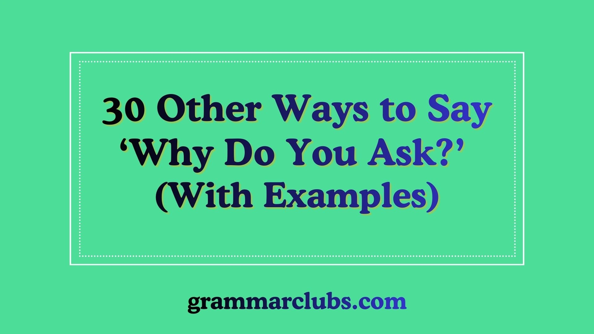 Other Ways to Say ‘Why Do You Ask?’ (With Examples)