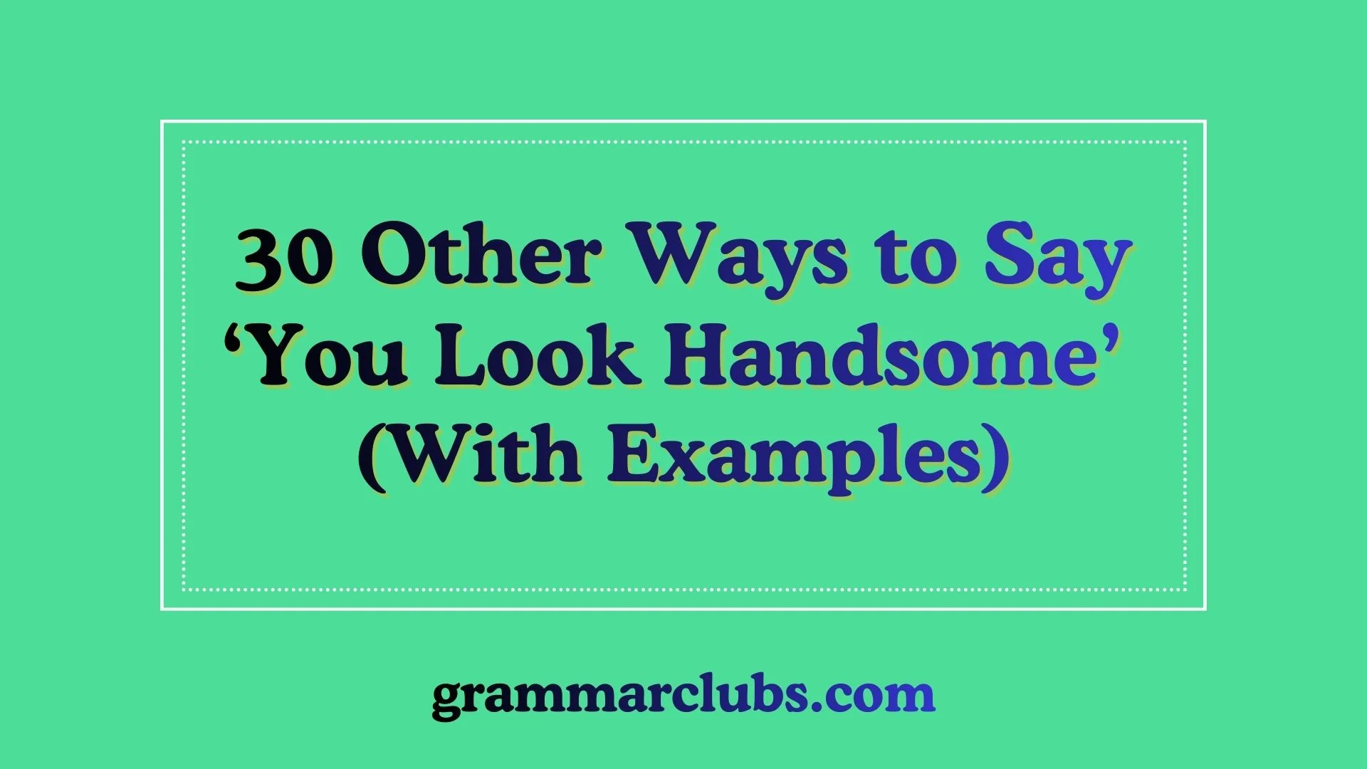 Other Ways to Say ‘You Look Handsome’ (With Examples)