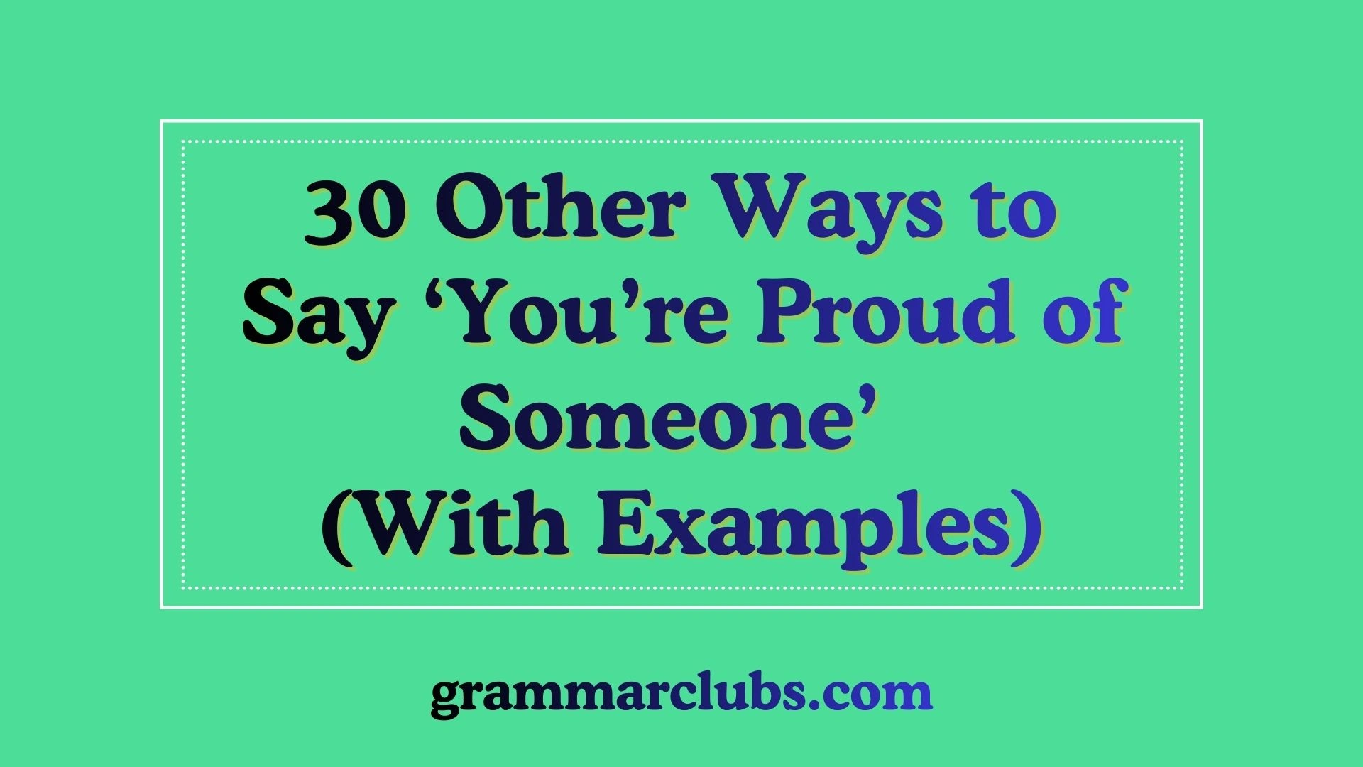 Other Ways to Say ‘You’re Proud of Someone’ (With Examples)