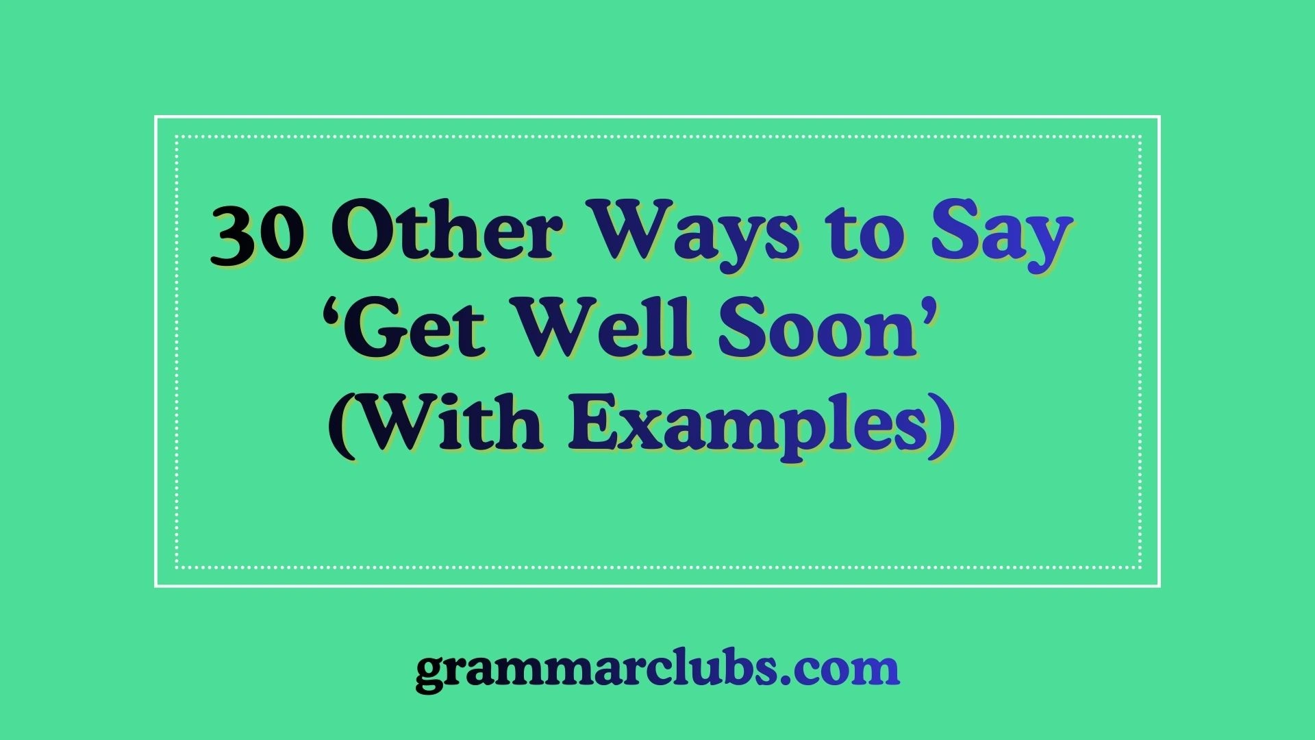 Other Ways to Say ‘Get Well Soon’ (With Examples)