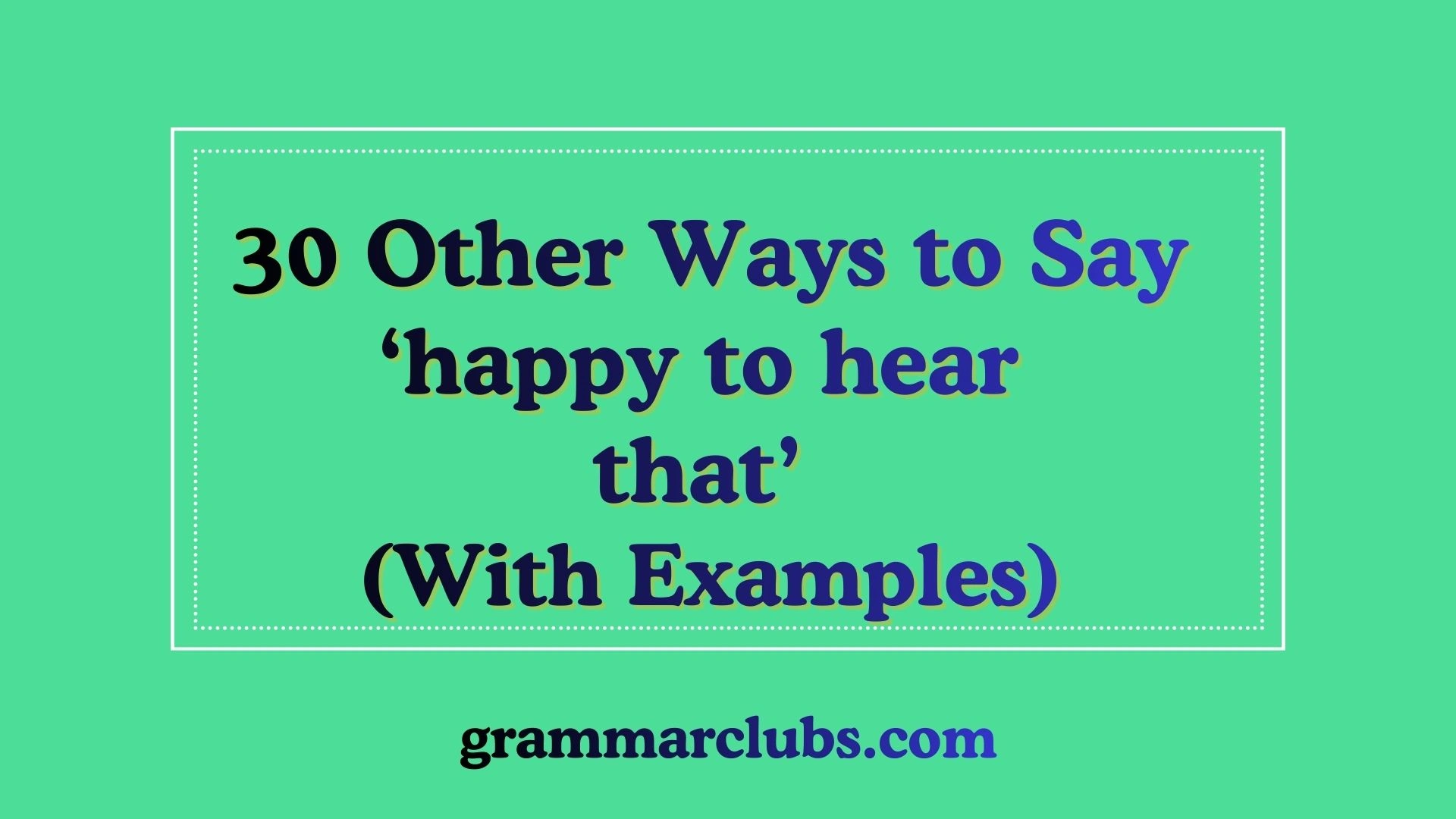 Other Ways to Say ‘Happy to Hear That’ (With Examples)