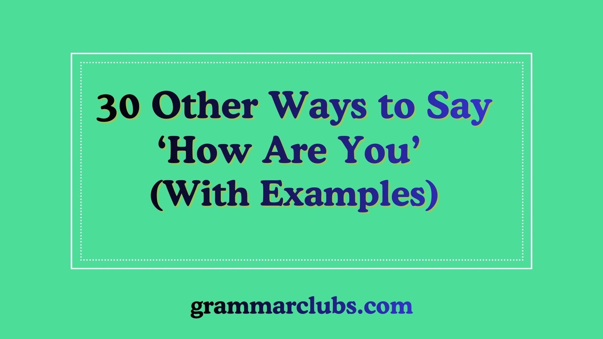 Other Ways to Say ‘How Are You’ (With Examples)
