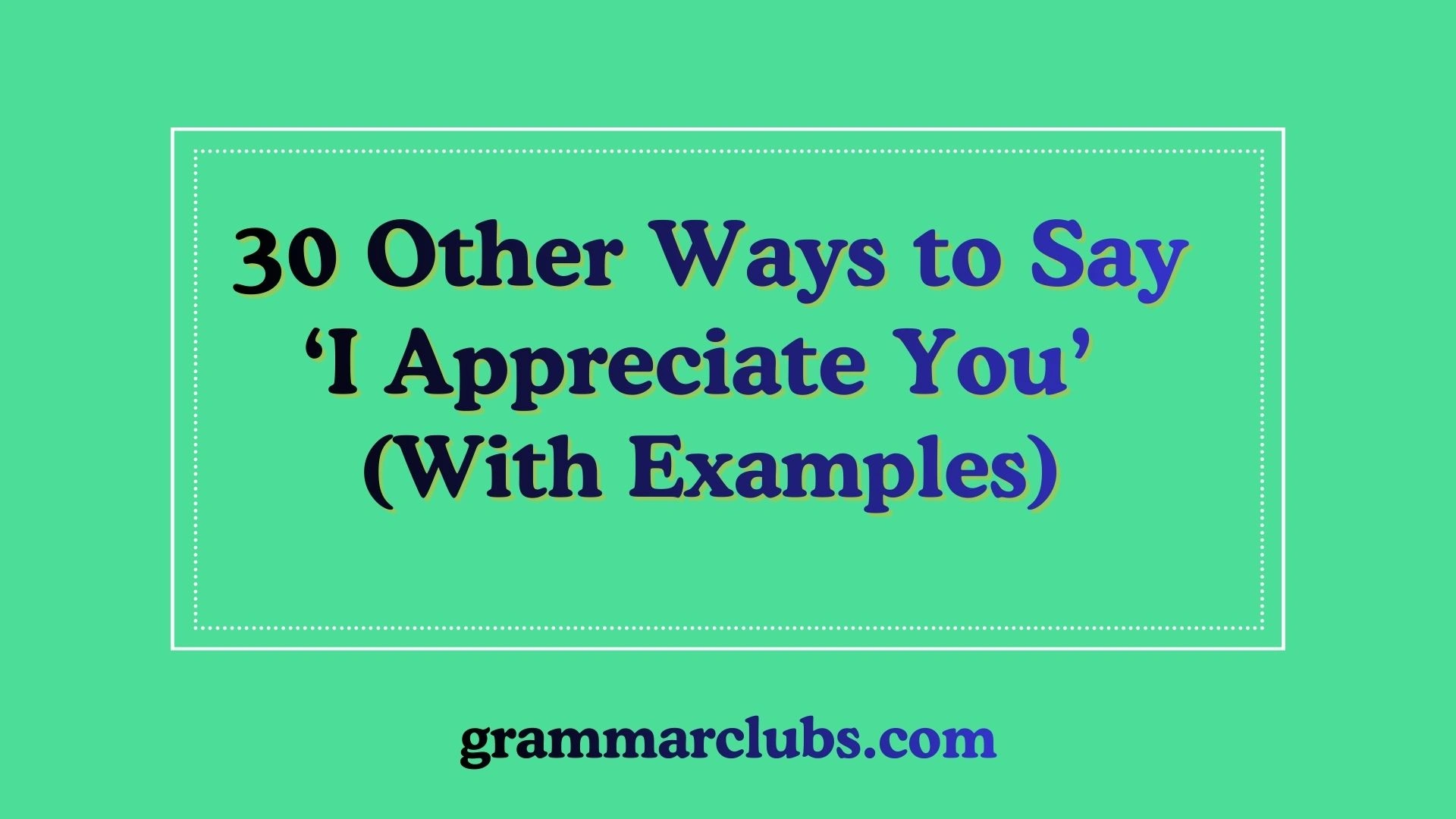Other Ways to Say ‘I Appreciate You’ (With Examples)