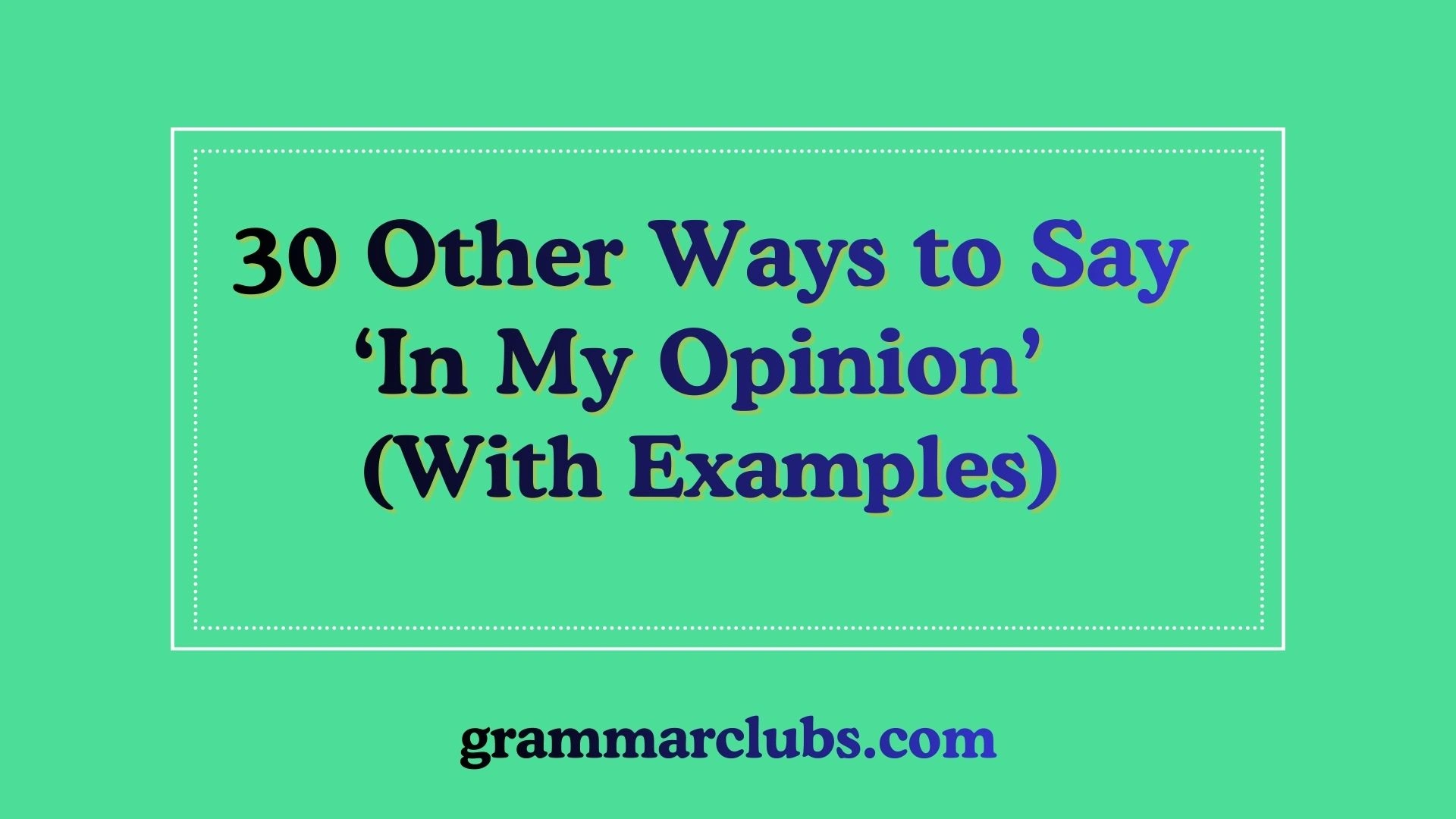 Other Ways to Say ‘In My Opinion’ (With Examples)