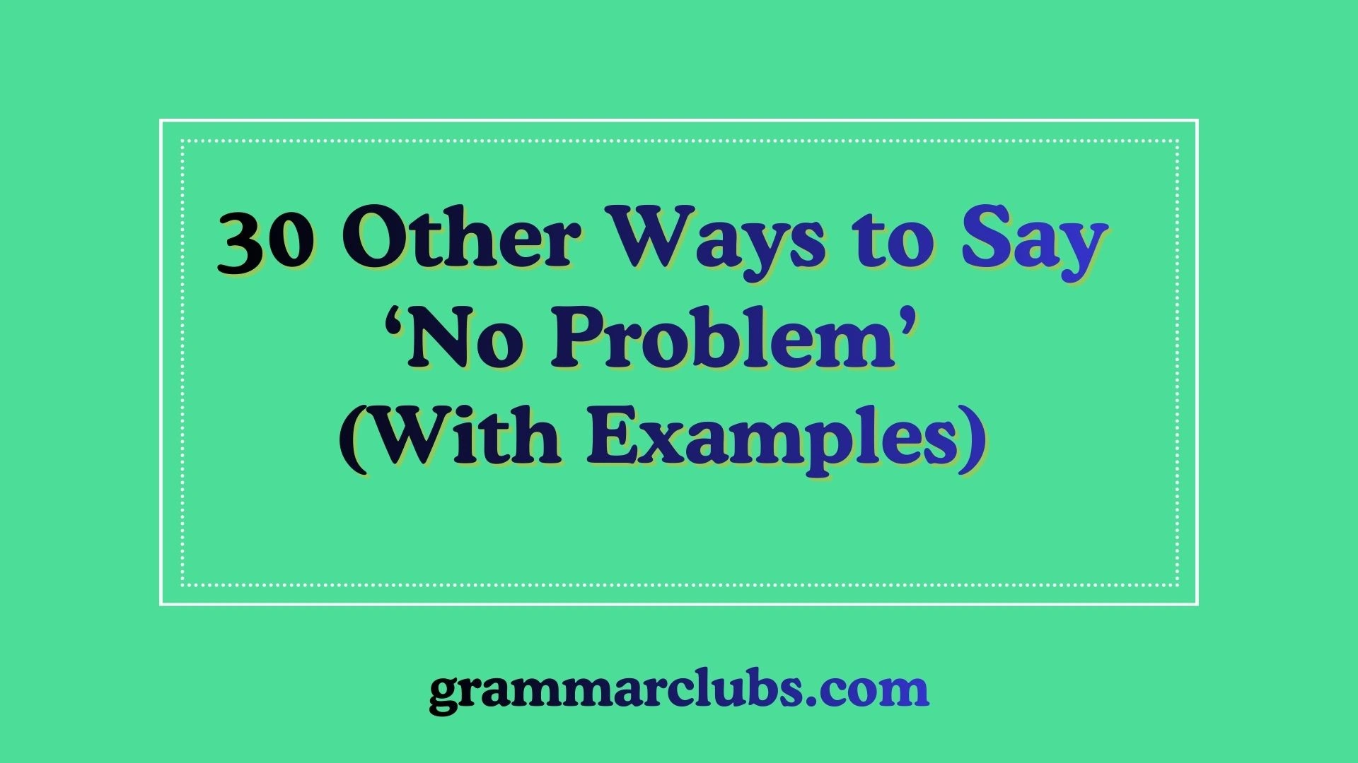 Other Ways to Say ‘No Problem’ (With Examples)