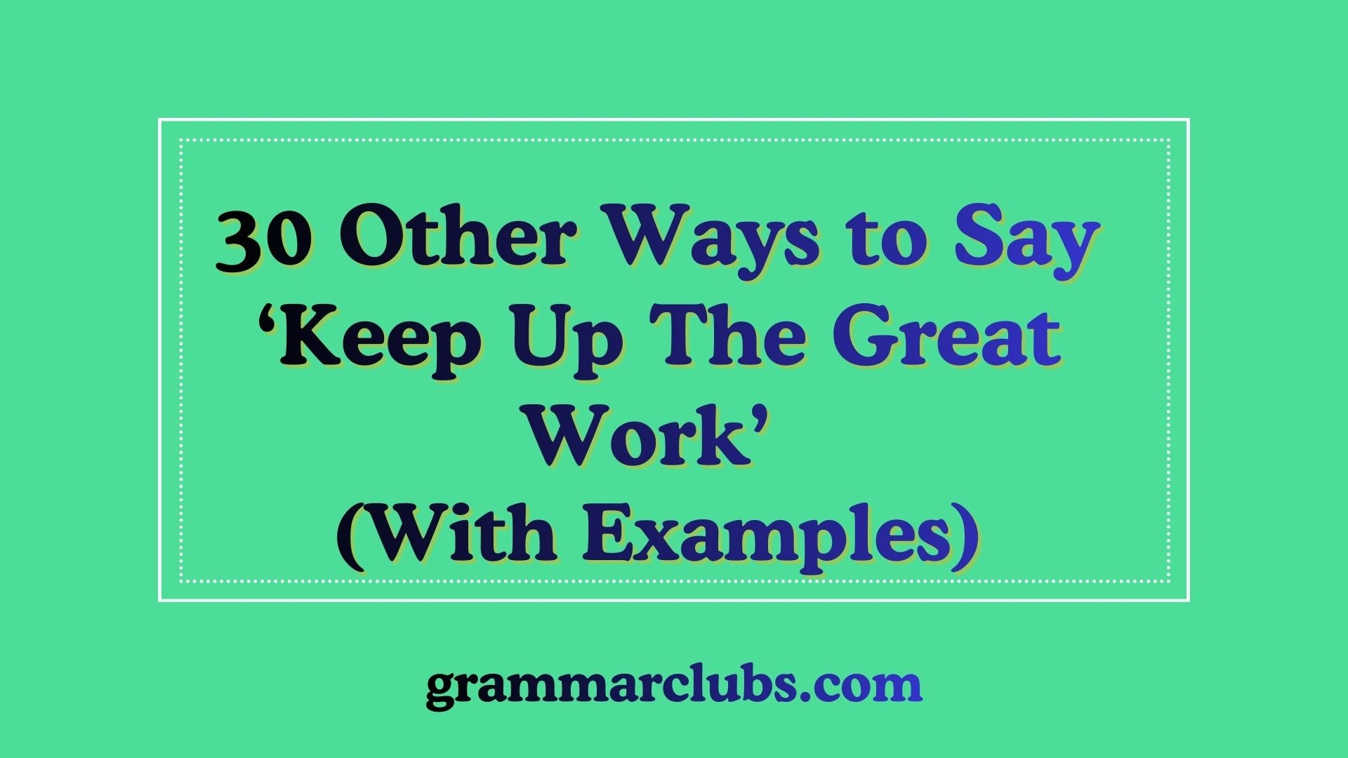 Other Ways to Say ‘Keep Up The Great Work’ (With Examples)