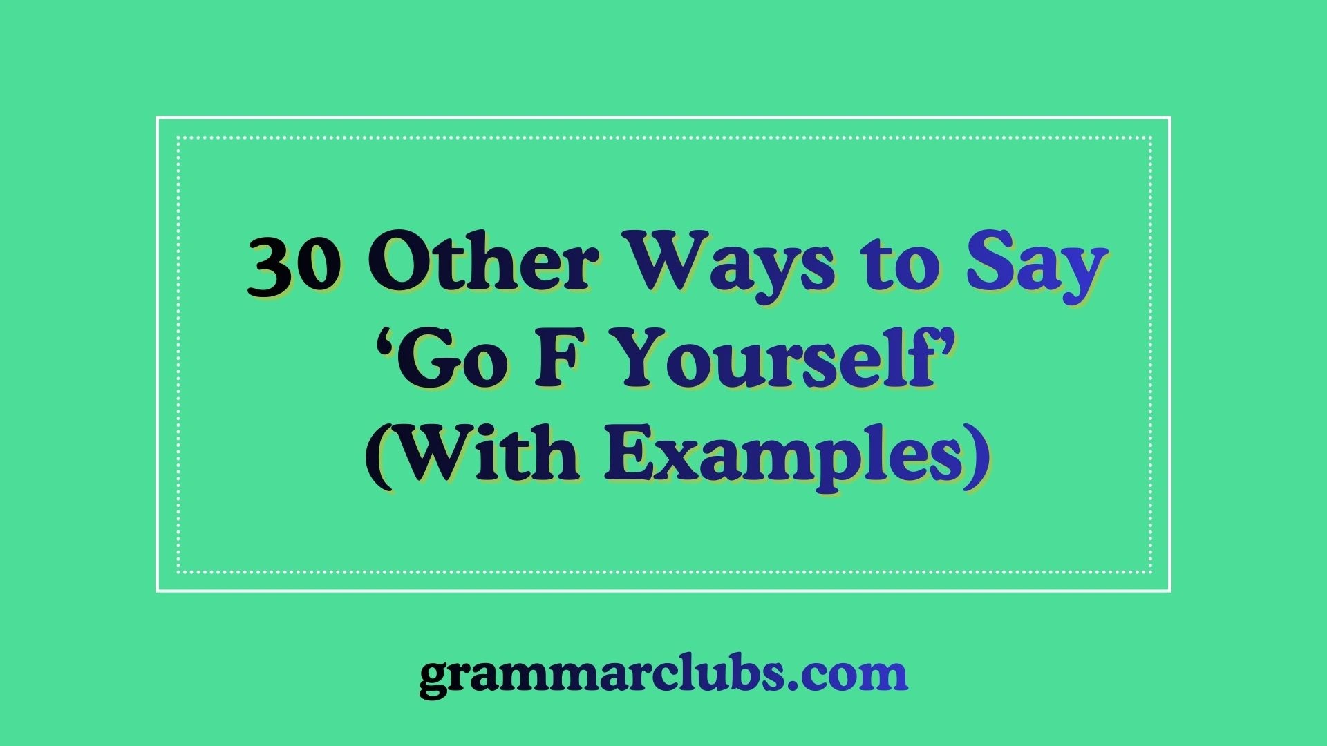 Other Ways to Say ‘Go F Yourself’ (With Examples)