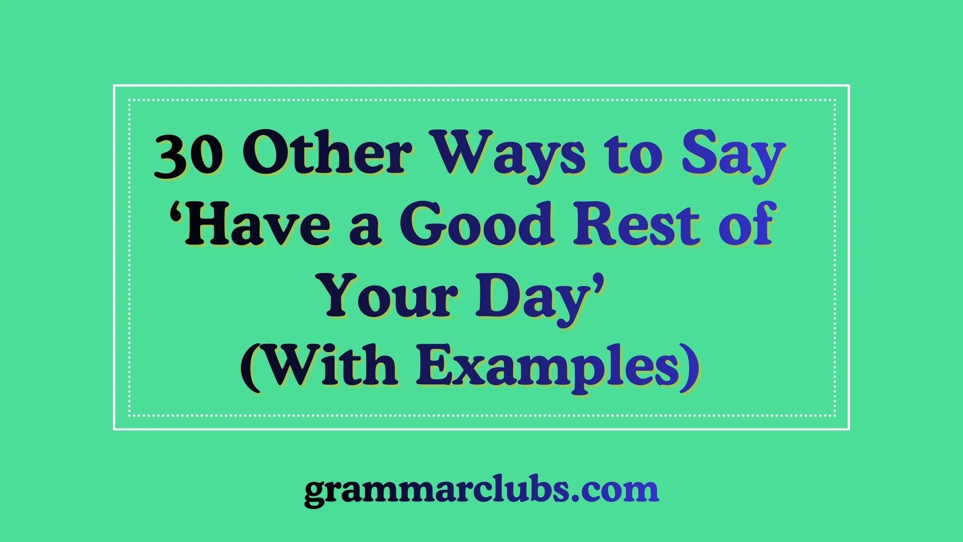 Other Ways to Say ‘Have a Good Rest of Your Day’ (With Examples)