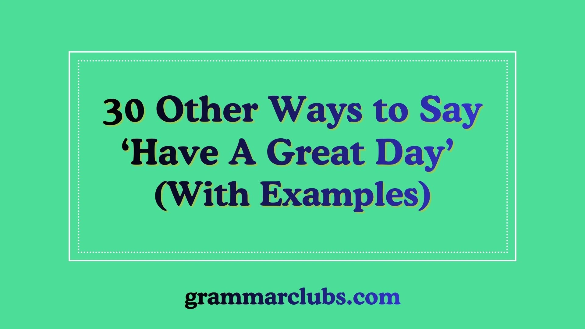 Other Ways to Say ‘Have A Great Day’ (With Examples)