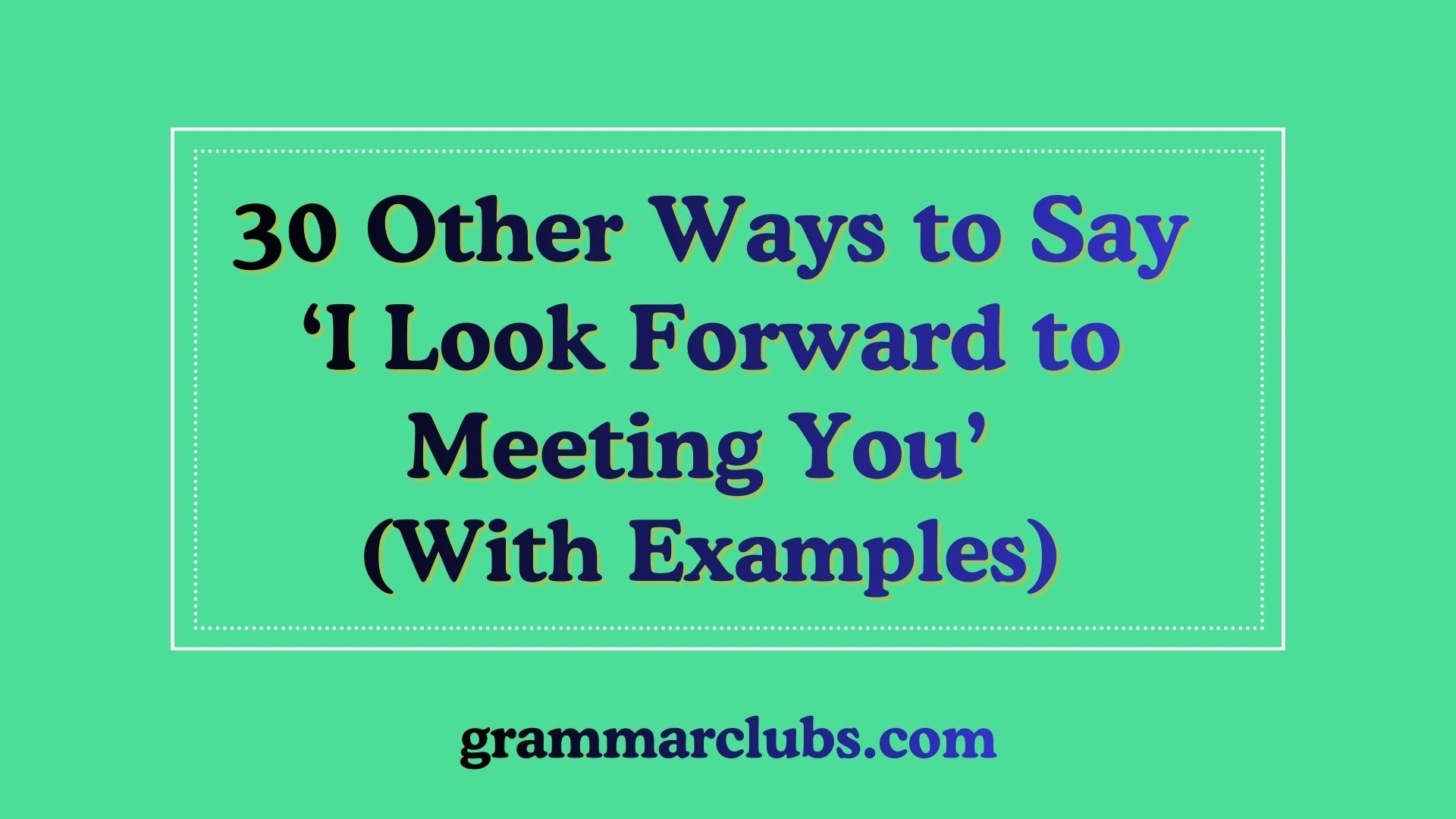 Other Ways to Say ‘I Look Forward to Meeting You’ (With Examples)