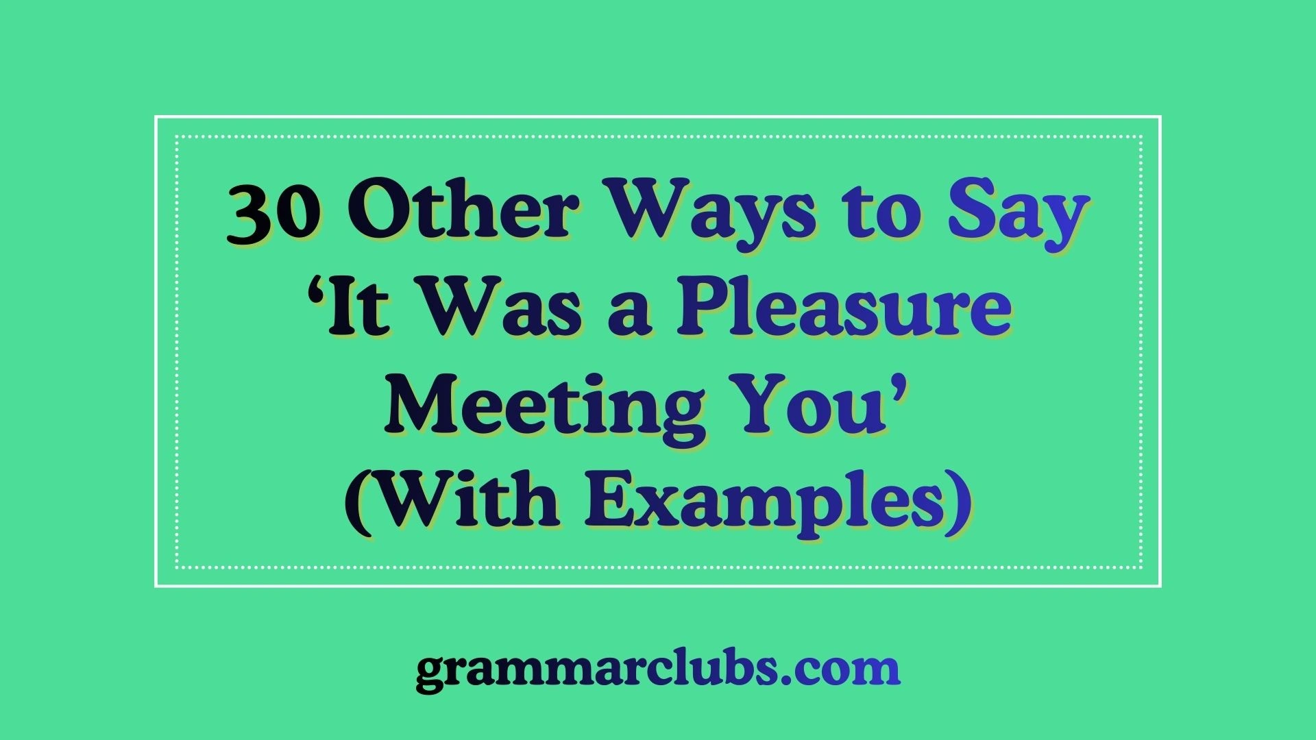 Other Ways to Say ‘It Was a Pleasure Meeting You’ (With Examples)