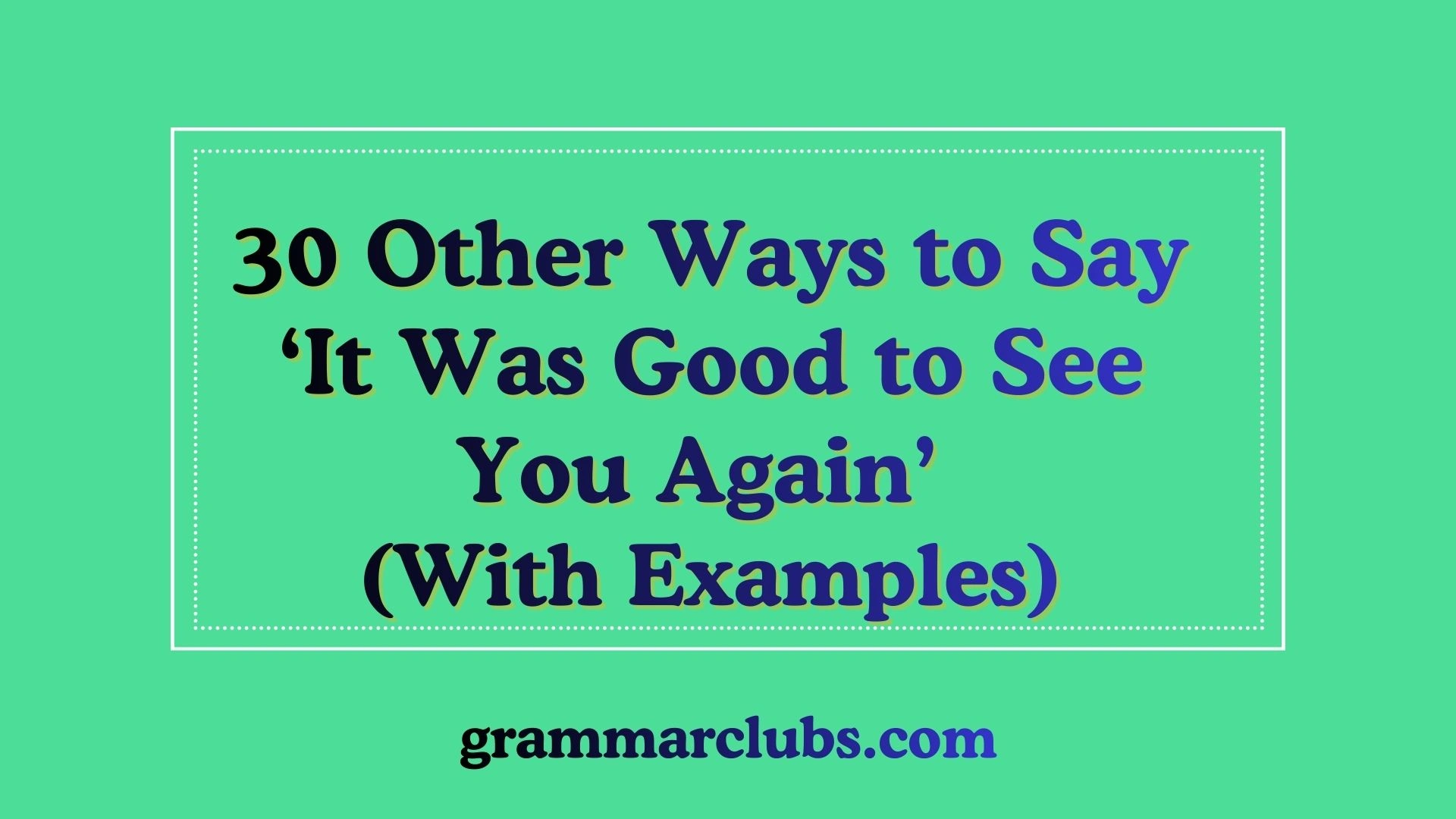 Other Ways to Say ‘It Was Good to See You Again’ (With Examples)