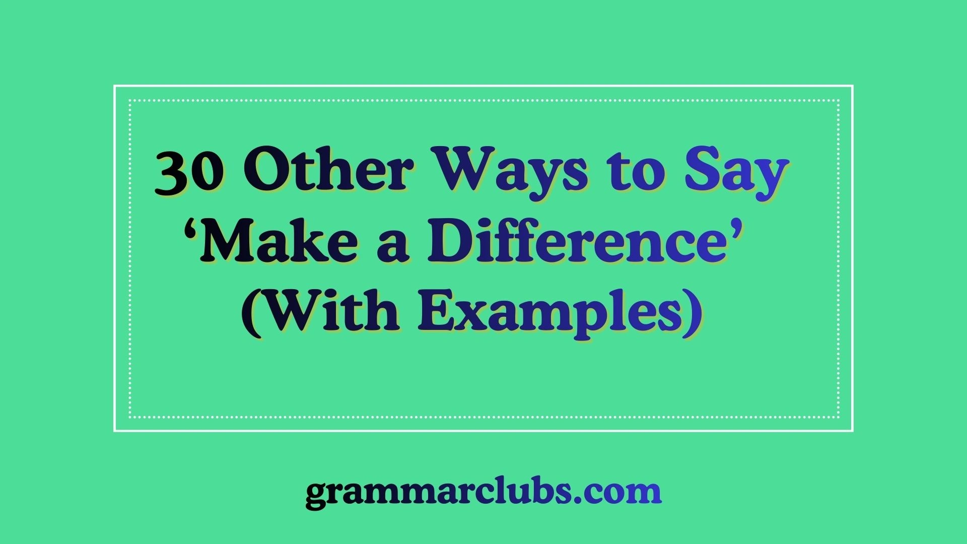 Other Ways to Say ‘Make a Difference’ (With Examples)