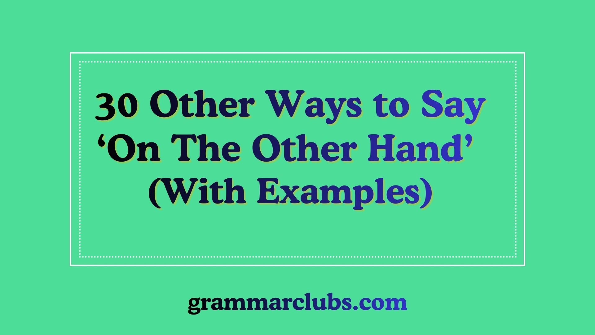 Other Ways to Say ‘On The Other Hand’ (With Examples)