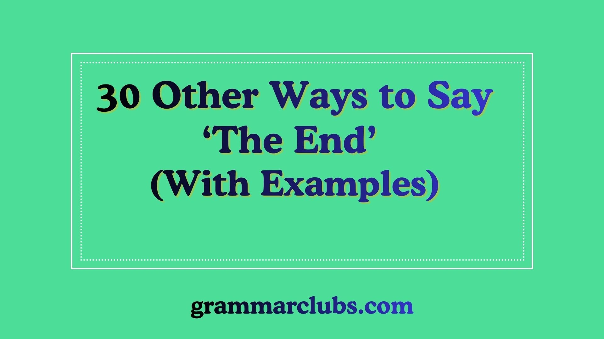 Other Ways to Say ‘The End’ (With Examples)