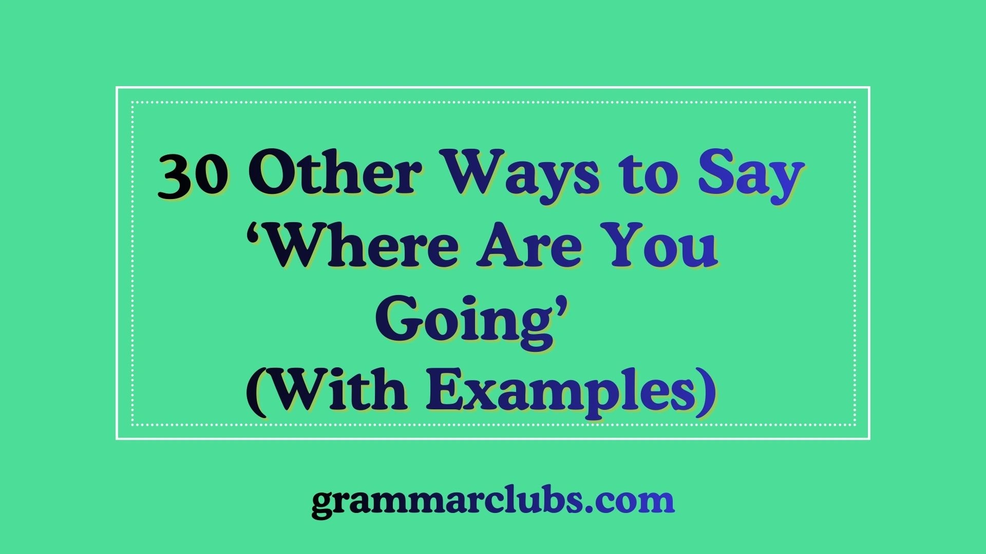 Other Ways to Say ‘Where Are You Going’ (With Examples)