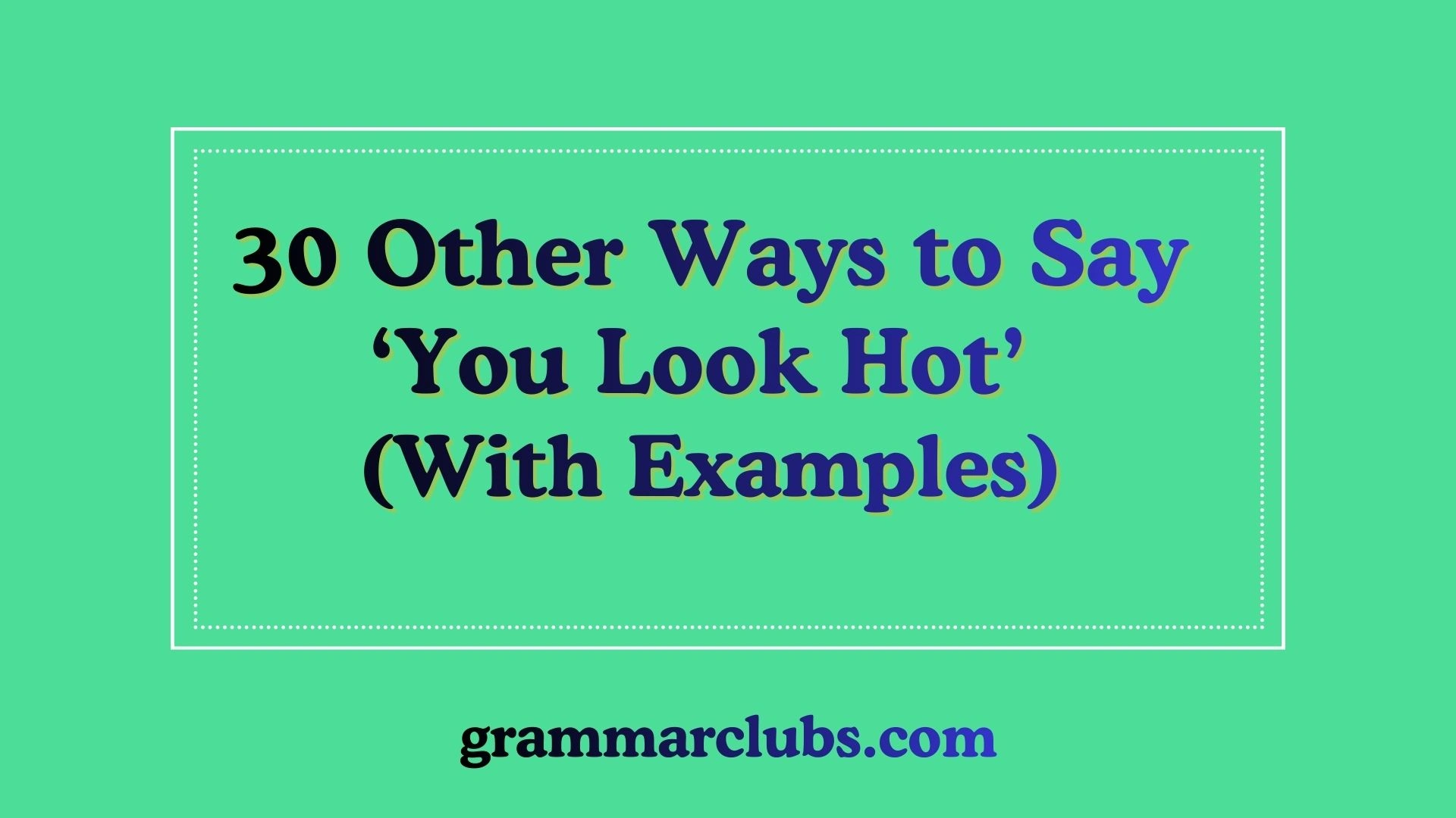Other Ways to Say ‘You Look Hot’ (With Examples)