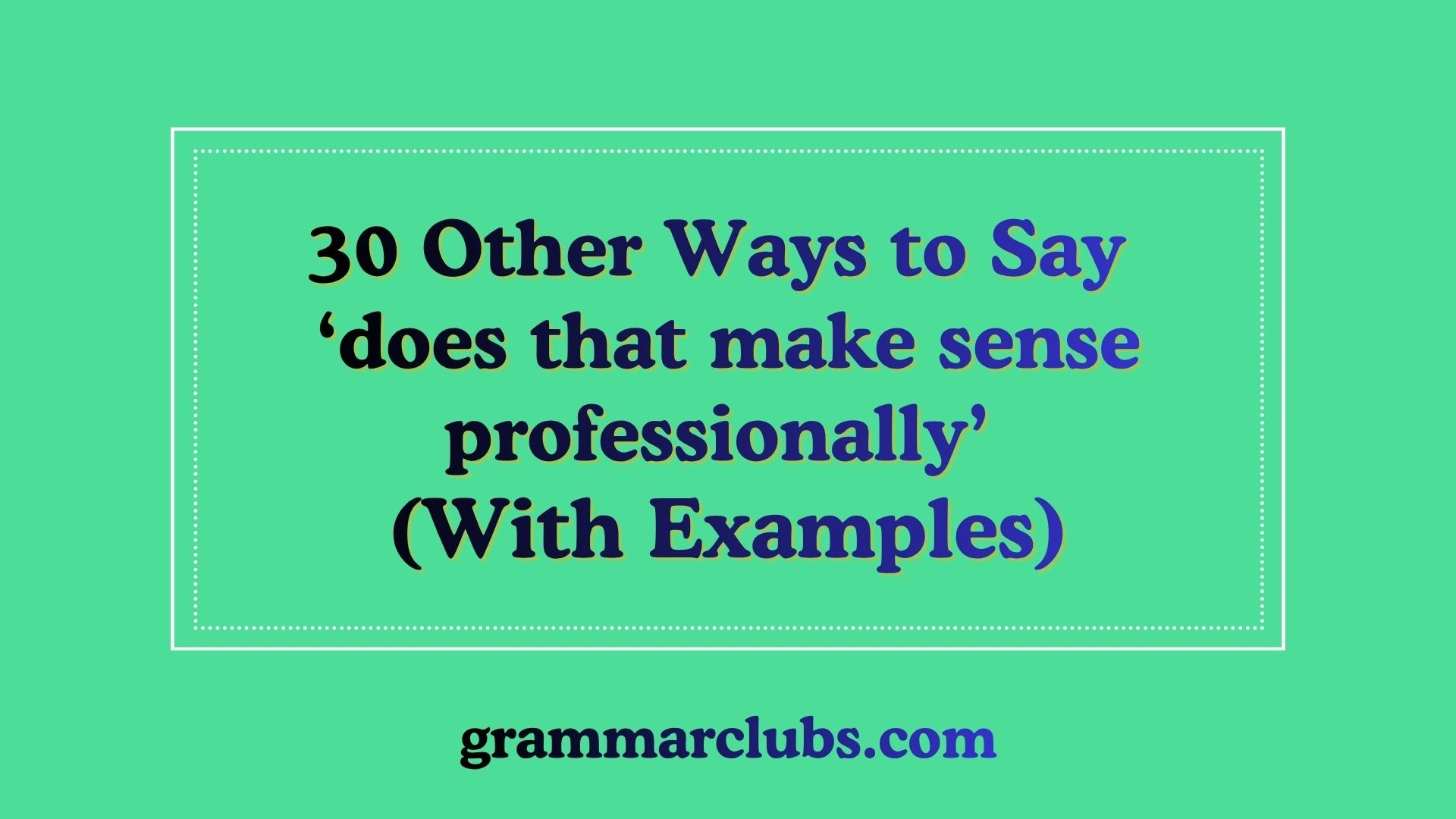 Other Ways to Say ‘does that make sense professionally’ (With Examples)