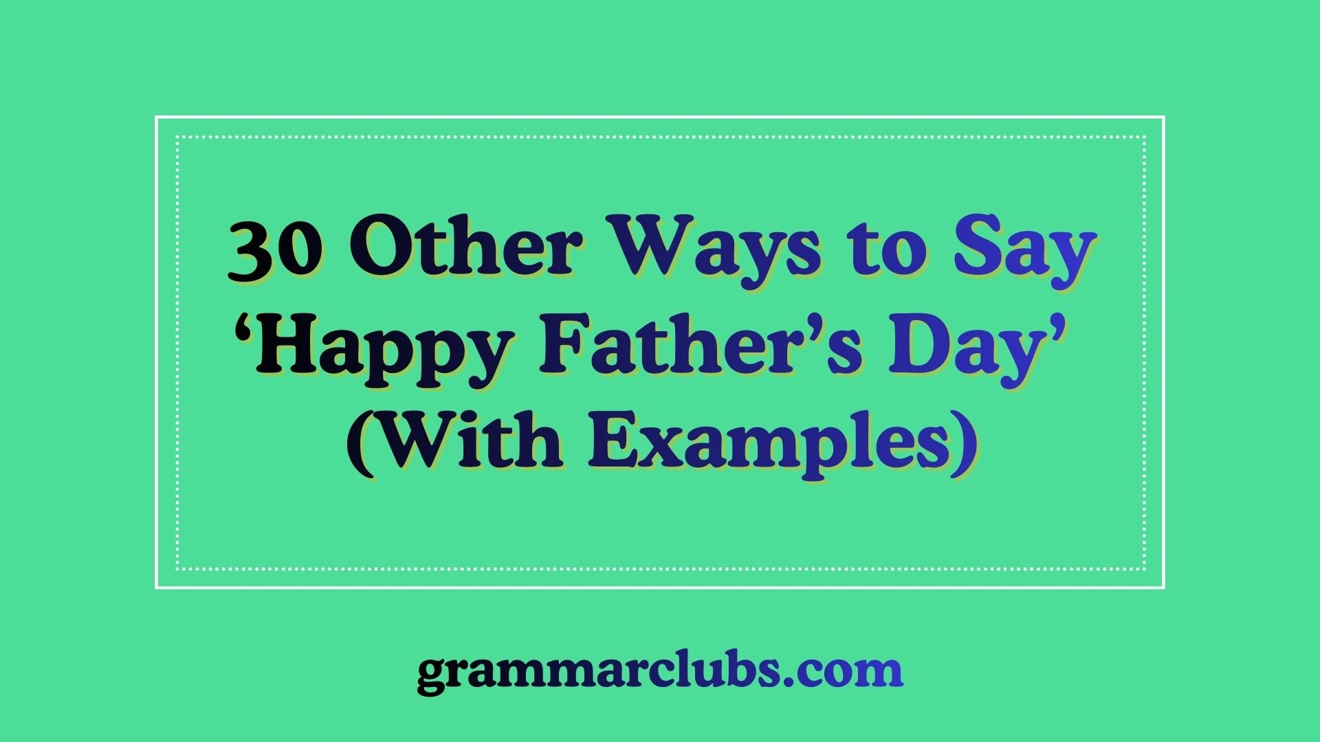Other Ways to Say ‘Happy Father’s Day’ (With Examples)