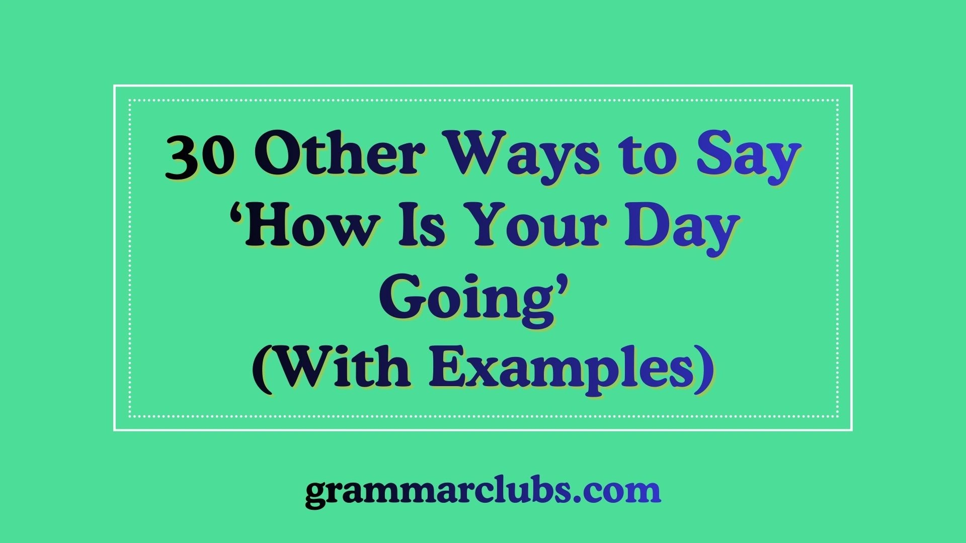 Other Ways to Say ‘How Is Your Day Going’ (With Examples)
