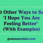 Other Ways to Say ‘I Hope You Are Feeling Better? with examples