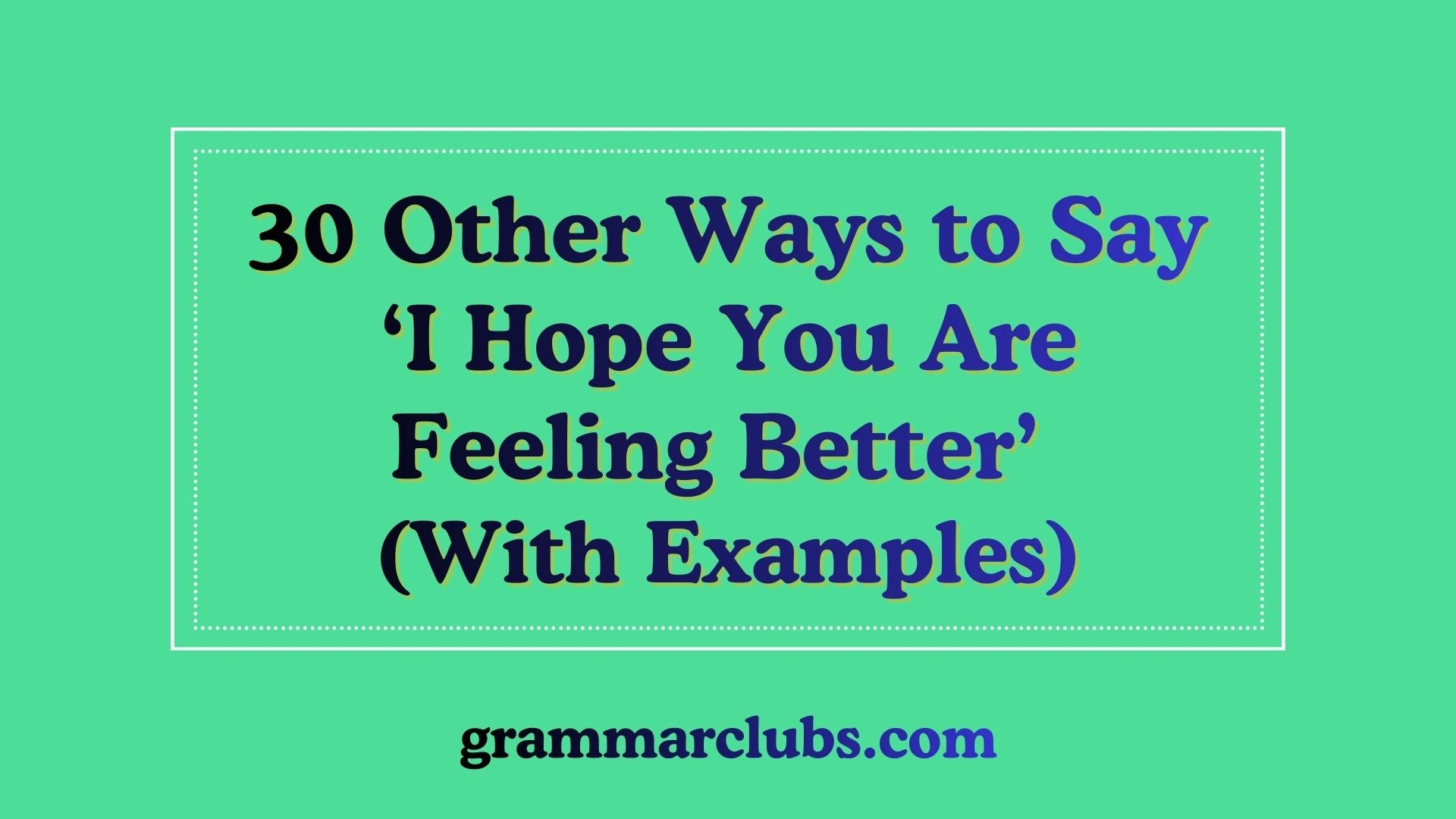 Other Ways to Say ‘I Hope You Are Feeling Better? with examples