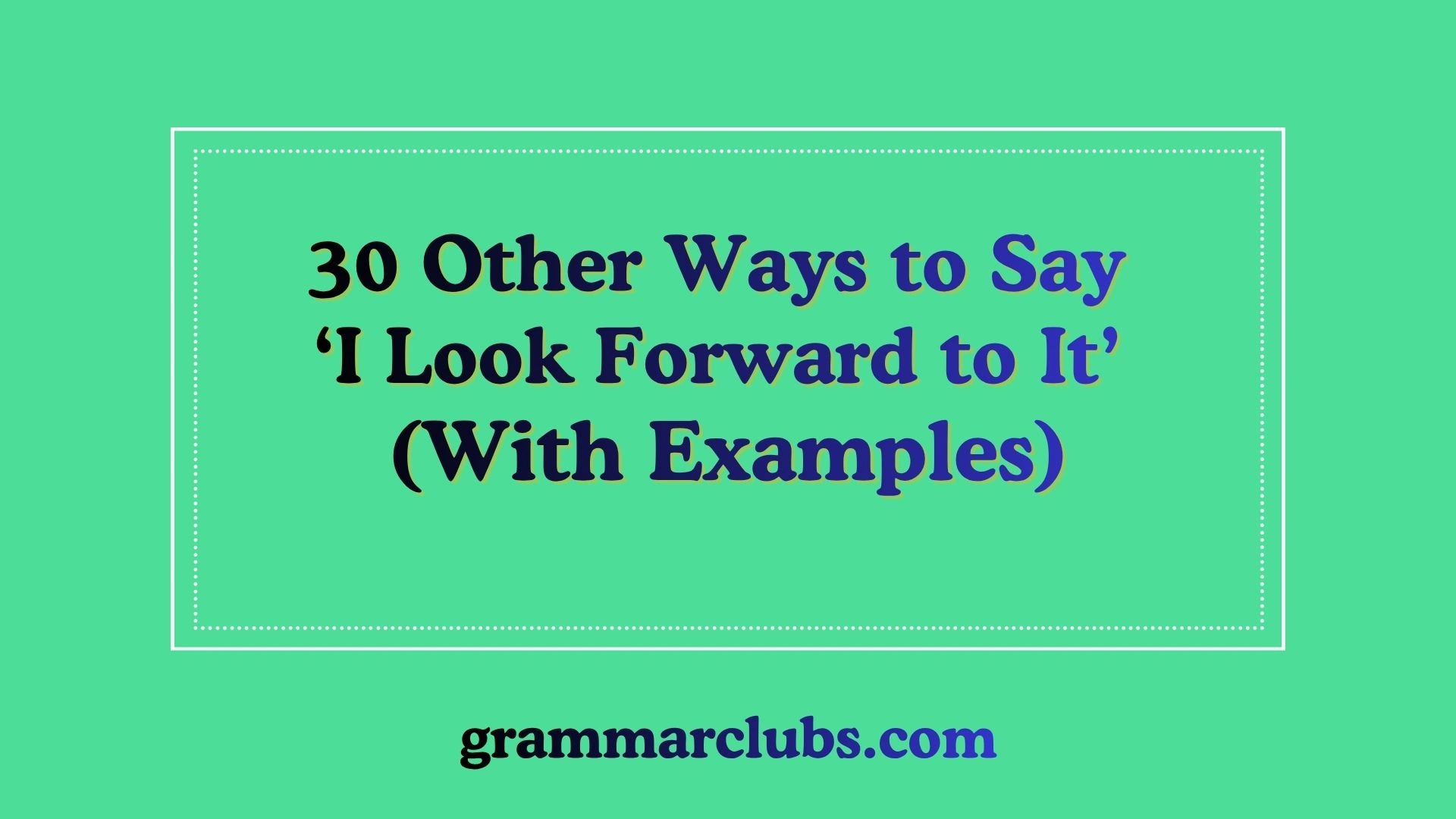 Other Ways to Say ‘I Look Forward to It’ (With Examples)