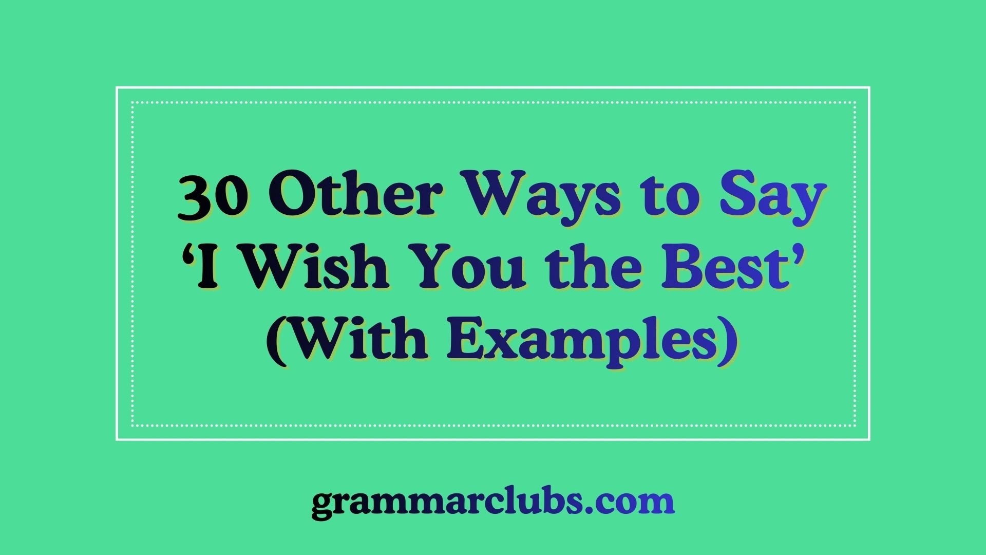 Other Ways to Say ‘I Wish You the Best’ (With Examples)