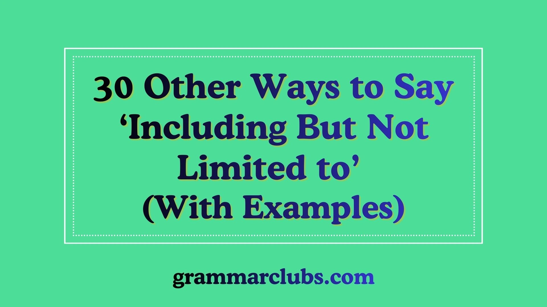 Other Ways to Say ‘Including But Not Limited to’ (With Examples)
