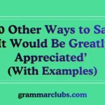 Other Ways to Say ‘It Would Be Greatly Appreciated’ (With Examples)