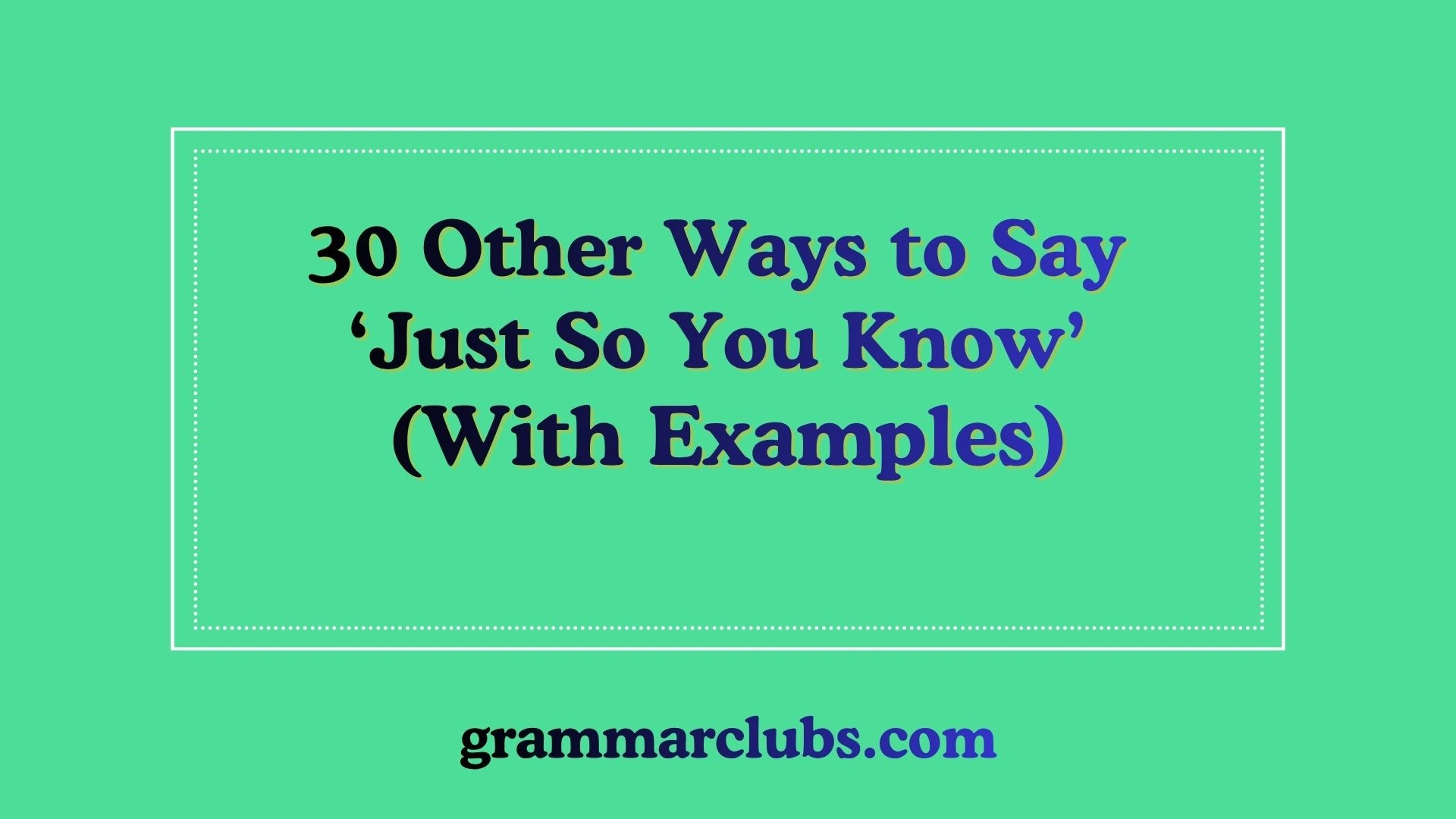 Other Ways to Say ‘Just So You Know’ (With Examples)