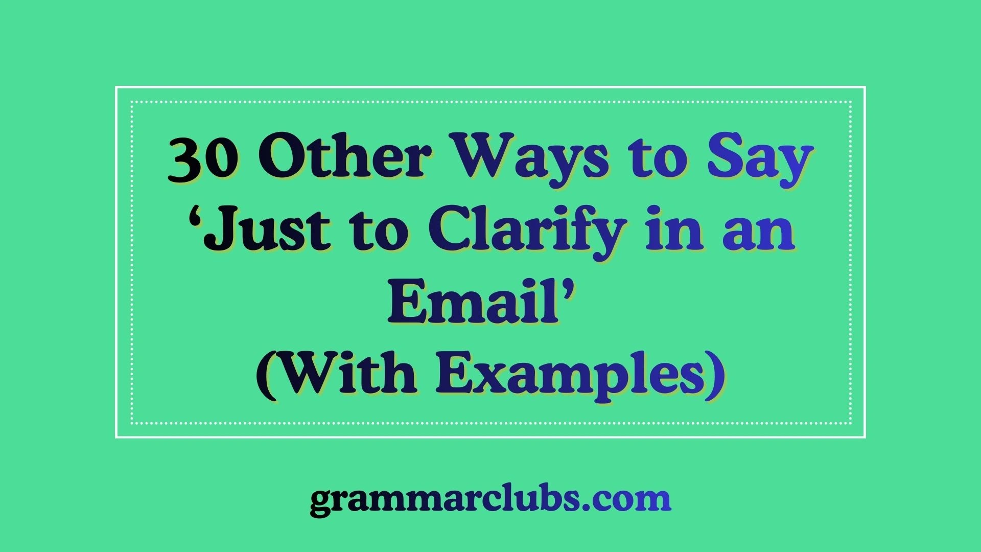 Other Ways to Say ‘Just to Clarify in an Email’ (With Examples)